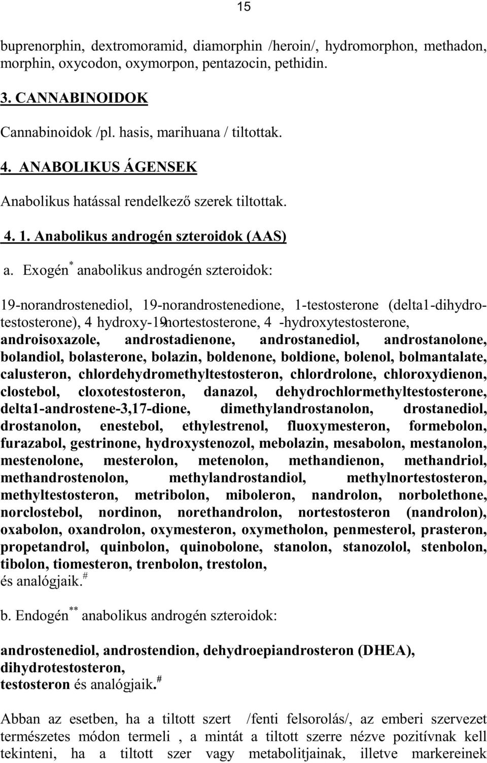 Exogén * anabolikus androgén szteroidok: 19-norandrostenediol, 19-norandrostenedione, 1-testosterone (delta1-dihydrotestosterone), 4- hydroxy-19-nortestosterone, 4 -hydroxytestosterone,