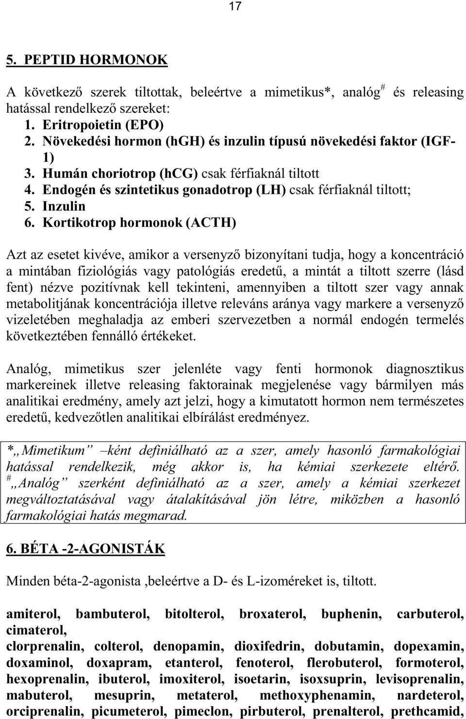 Kortikotrop hormonok (ACTH) Azt az esetet kivéve, amikor a versenyző bizonyítani tudja, hogy a koncentráció a mintában fiziológiás vagy patológiás eredetű, a mintát a tiltott szerre (lásd fent) nézve