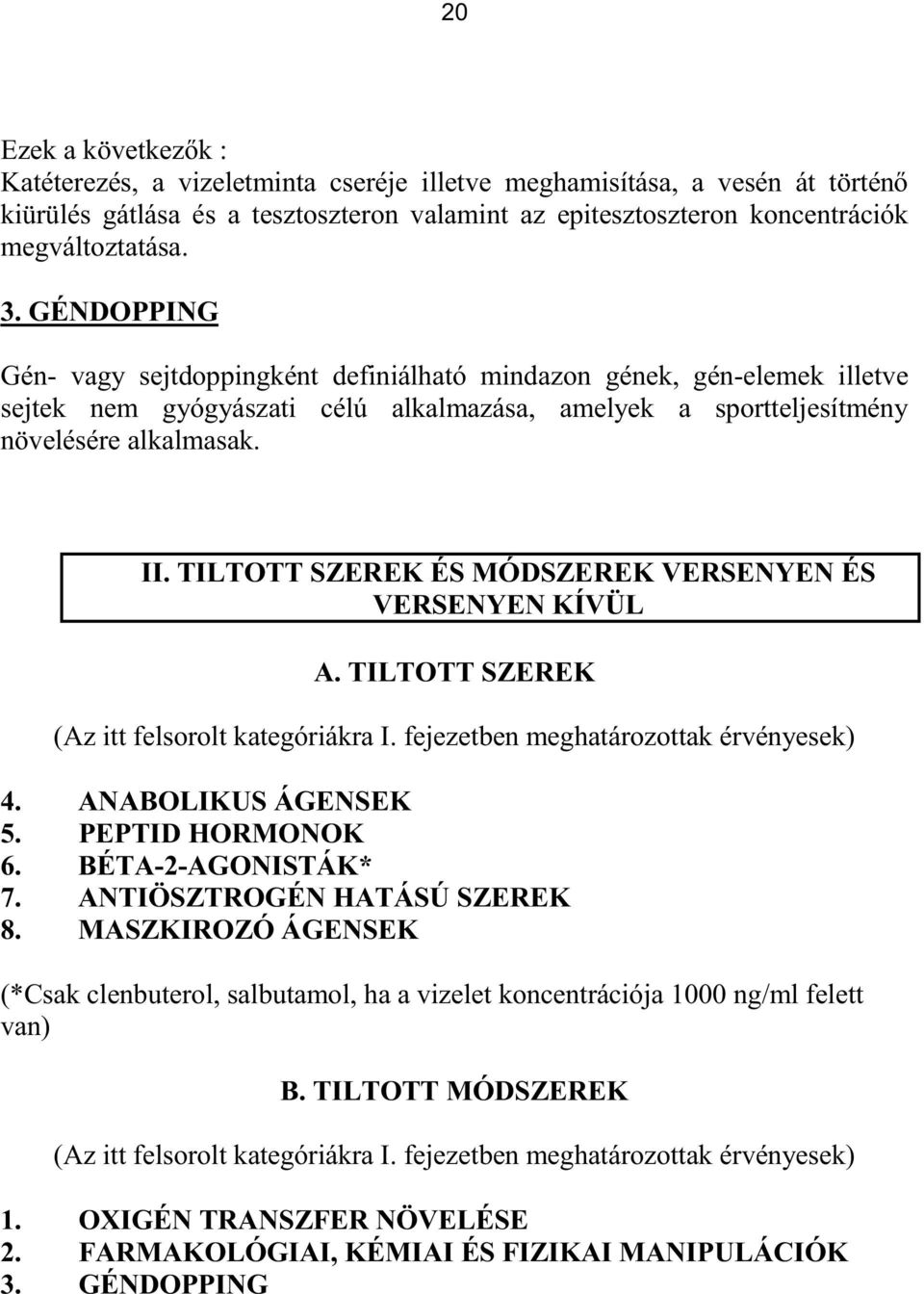 TILTOTT SZEREK ÉS MÓDSZEREK VERSENYEN ÉS VERSENYEN KÍVÜL A. TILTOTT SZEREK (Az itt felsorolt kategóriákra I. fejezetben meghatározottak érvényesek) 4. ANABOLIKUS ÁGENSEK 5. PEPTID HORMONOK 6.