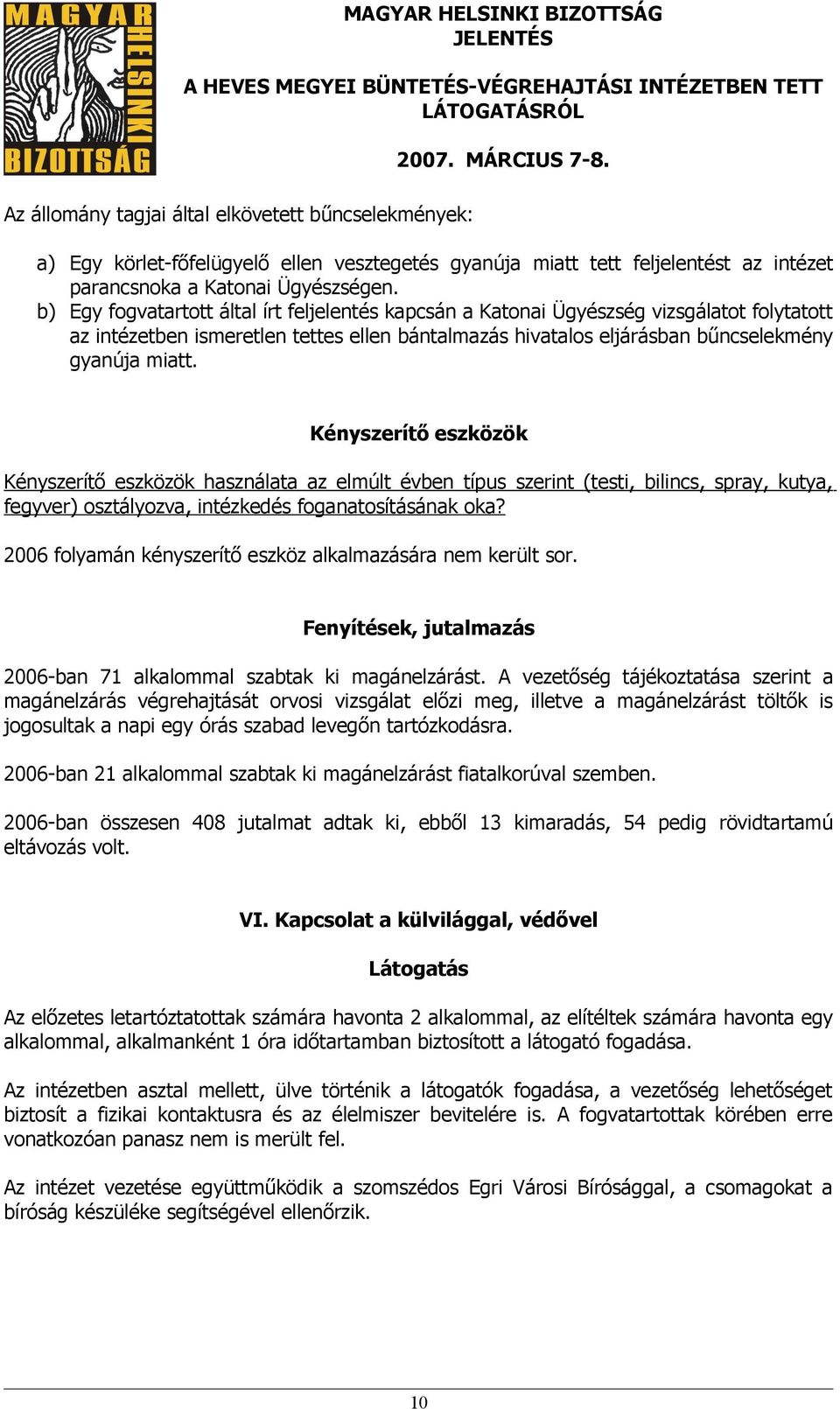 Kényszerítő eszközök Kényszerítő eszközök használata az elmúlt évben típus szerint (testi, bilincs, spray, kutya, fegyver) osztályozva, intézkedés foganatosításának oka?