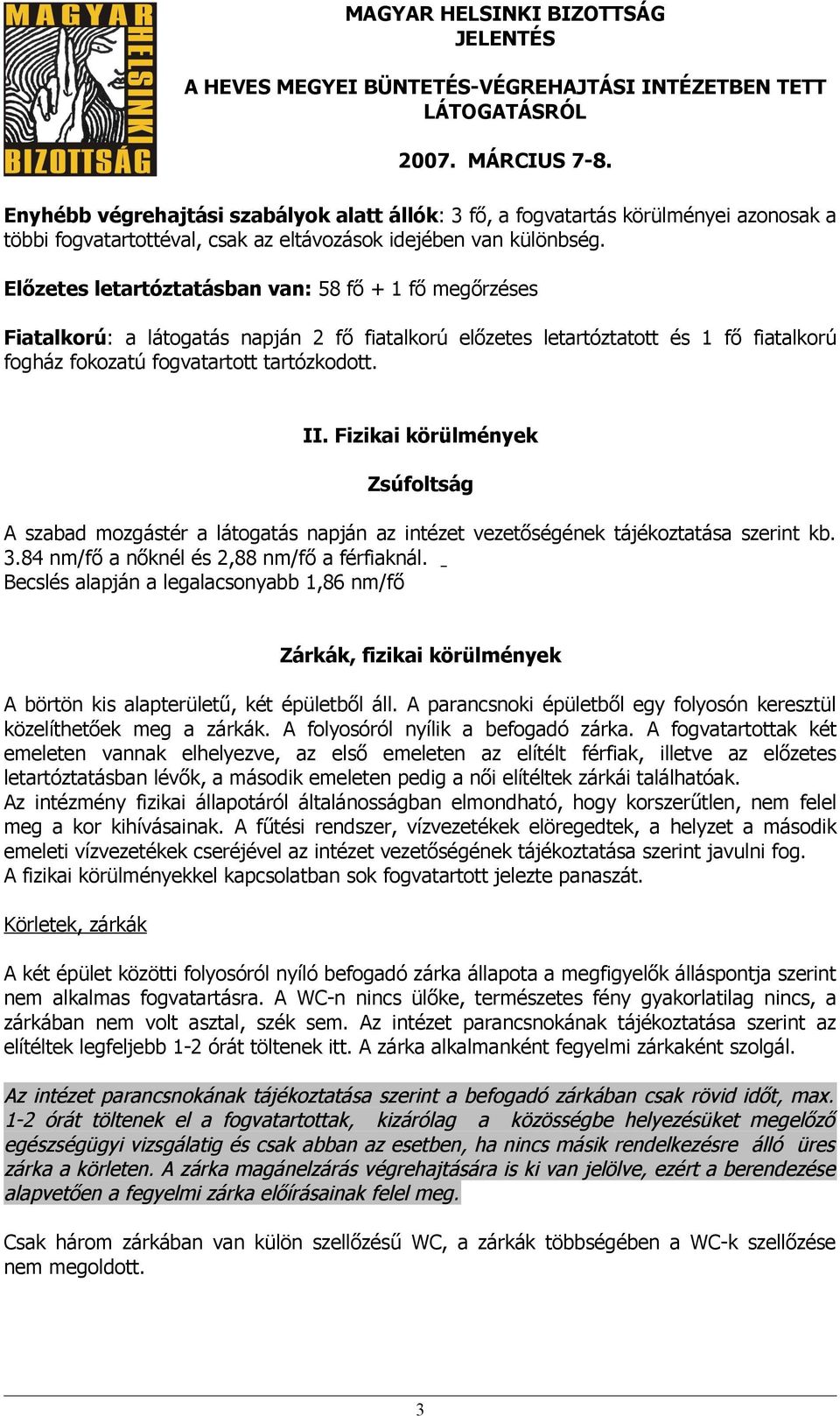 Fizikai körülmények Zsúfoltság A szabad mozgástér a látogatás napján az intézet vezetőségének tájékoztatása szerint kb. 3.84 nm/fő a nőknél és 2,88 nm/fő a férfiaknál.