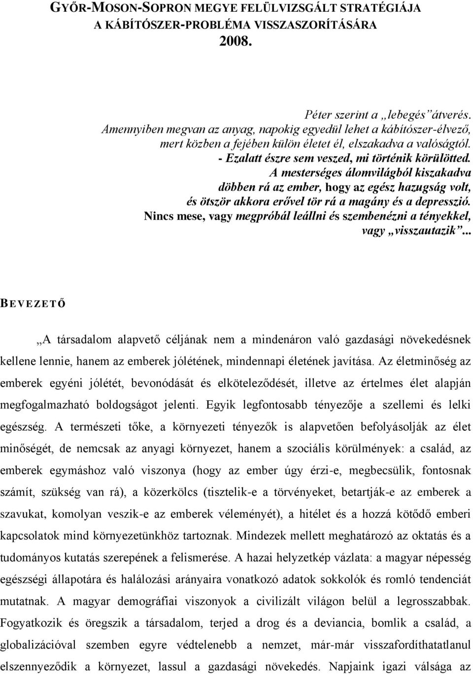 A mesterséges álomvilágból kiszakadva döbben rá az ember, hogy az egész hazugság volt, és ötször akkora erővel tör rá a magány és a depresszió.