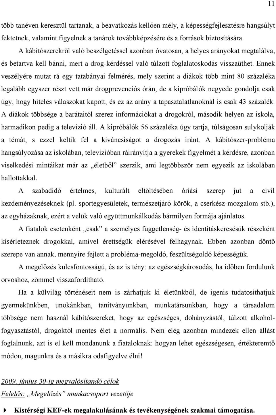 Ennek veszélyére mutat rá egy tatabányai felmérés, mely szerint a diákok több mint 80 százaléka legalább egyszer részt vett már drogprevenciós órán, de a kipróbálók negyede gondolja csak úgy, hogy