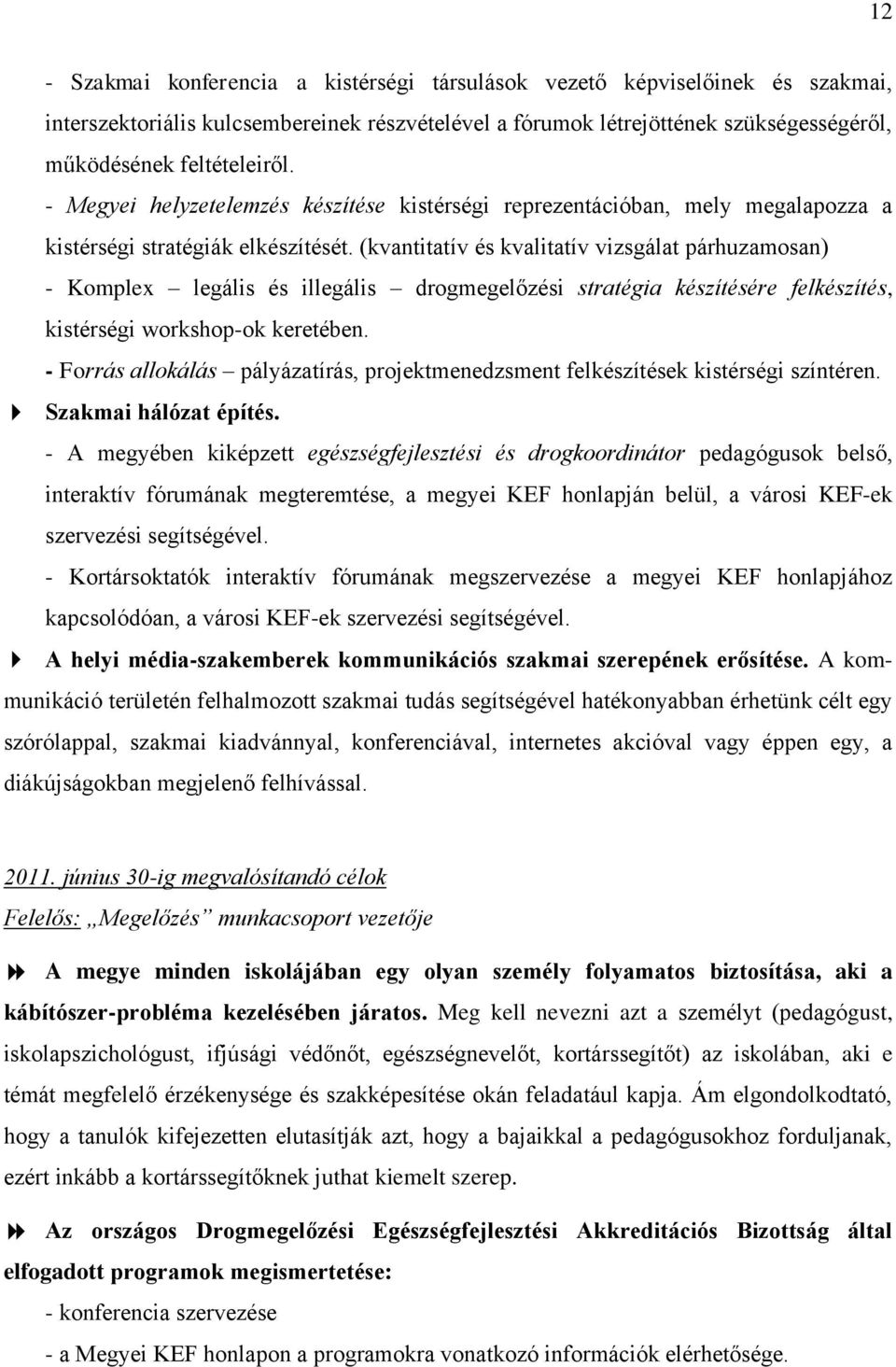 (kvantitatív és kvalitatív vizsgálat párhuzamosan) - Komplex legális és illegális drogmegelőzési stratégia készítésére felkészítés, kistérségi workshop-ok keretében.