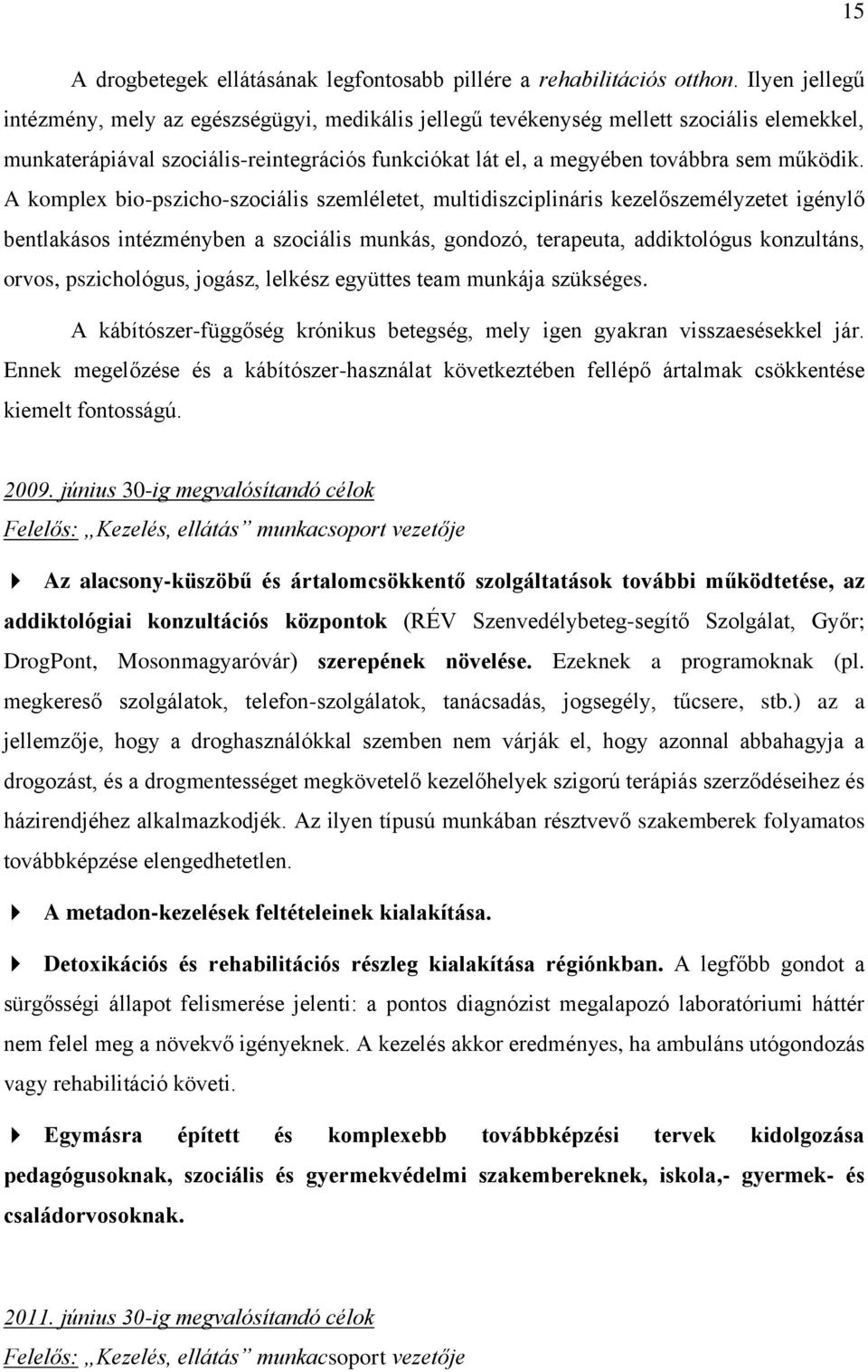 A komplex bio-pszicho-szociális szemléletet, multidiszciplináris kezelőszemélyzetet igénylő bentlakásos intézményben a szociális munkás, gondozó, terapeuta, addiktológus konzultáns, orvos,