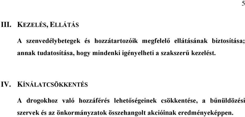 biztosítása; annak tudatosítása, hogy mindenki igényelheti a szakszerű kezelést.