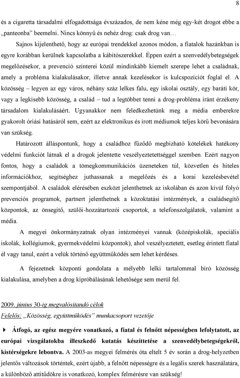 Éppen ezért a szenvedélybetegségek megelőzésekor, a prevenció színterei közül mindinkább kiemelt szerepe lehet a családnak, amely a probléma kialakulásakor, illetve annak kezelésekor is kulcspozíciót