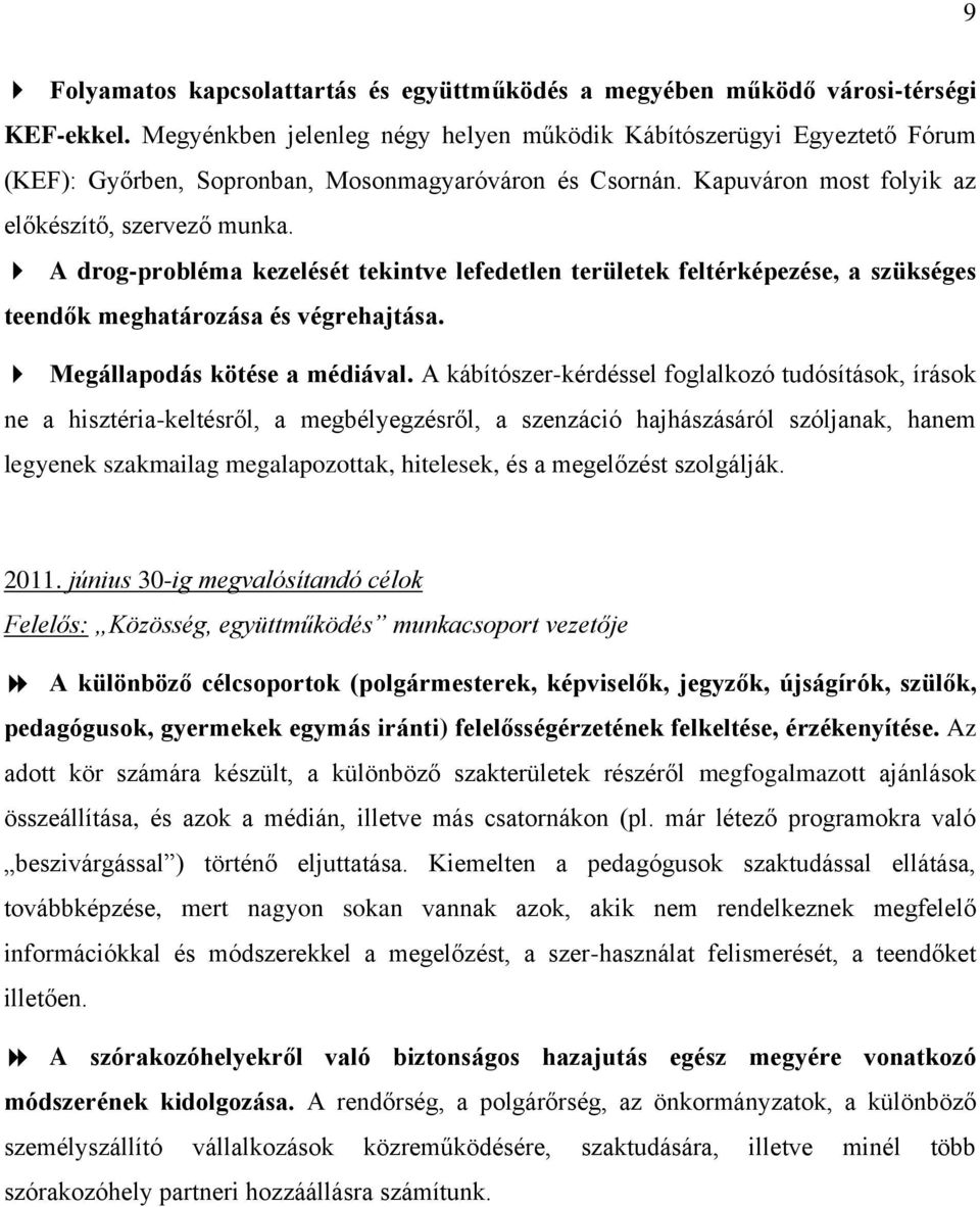 A drog-probléma kezelését tekintve lefedetlen területek feltérképezése, a szükséges teendők meghatározása és végrehajtása. Megállapodás kötése a médiával.