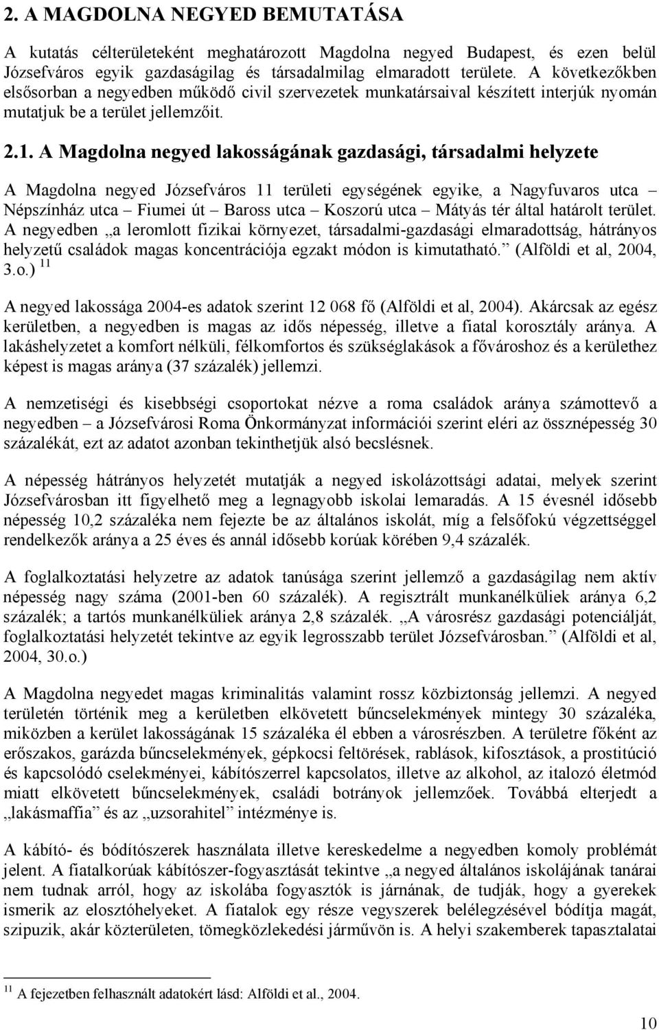 A Magdolna negyed lakosságának gazdasági, társadalmi helyzete A Magdolna negyed Józsefváros 11 területi egységének egyike, a Nagyfuvaros utca Népszínház utca Fiumei út Baross utca Koszorú utca Mátyás