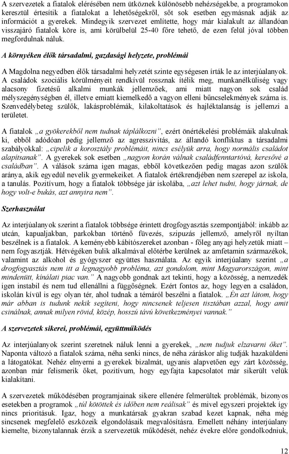 A környéken élők társadalmi, gazdasági helyzete, problémái A Magdolna negyedben élők társadalmi helyzetét szinte egységesen írták le az interjúalanyok.