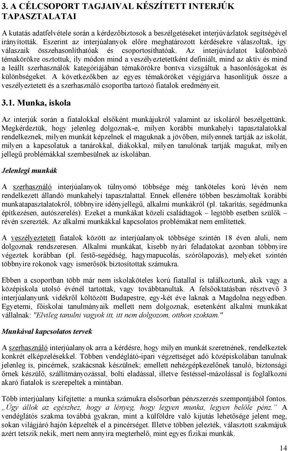 Az interjúvázlatot különböző témakörökre osztottuk, ily módon mind a veszélyeztetettként definiált, mind az aktív és mind a leállt szerhasználók kategóriájában témakörökre bontva vizsgáltuk a