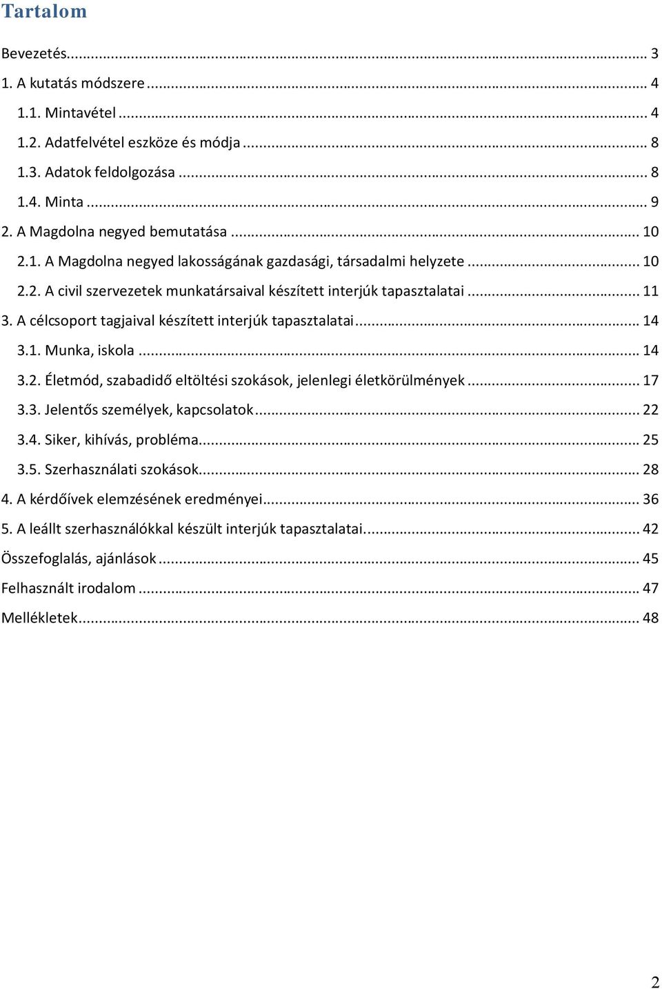 .. 17 3.3. Jelentős személyek, kapcsolatok... 22 3.4. Siker, kihívás, probléma... 25 3.5. Szerhasználati szokások... 28 4. A kérdőívek elemzésének eredményei... 36 5.