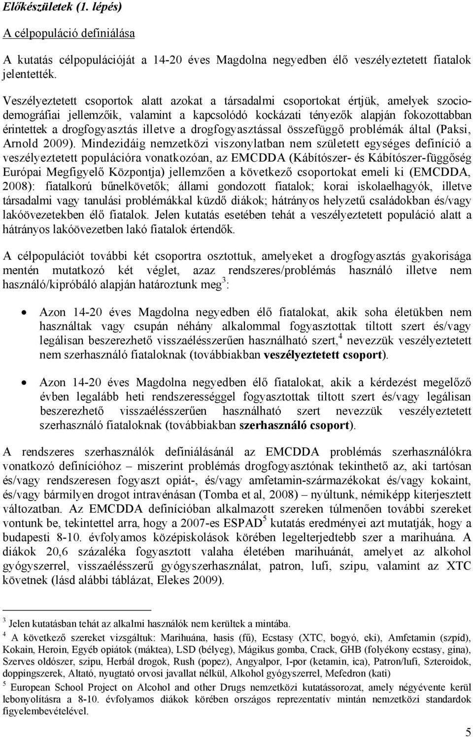 drogfogyasztás illetve a drogfogyasztással összefüggő problémák által (Paksi, Arnold 2009).