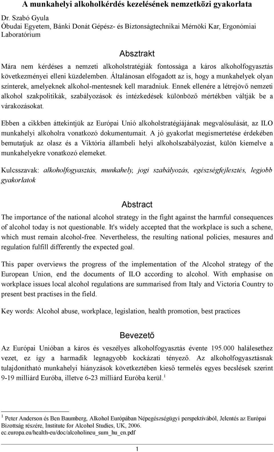 következményei elleni küzdelemben. Általánosan elfogadott az is, hogy a munkahelyek olyan színterek, amelyeknek alkohol-mentesnek kell maradniuk.