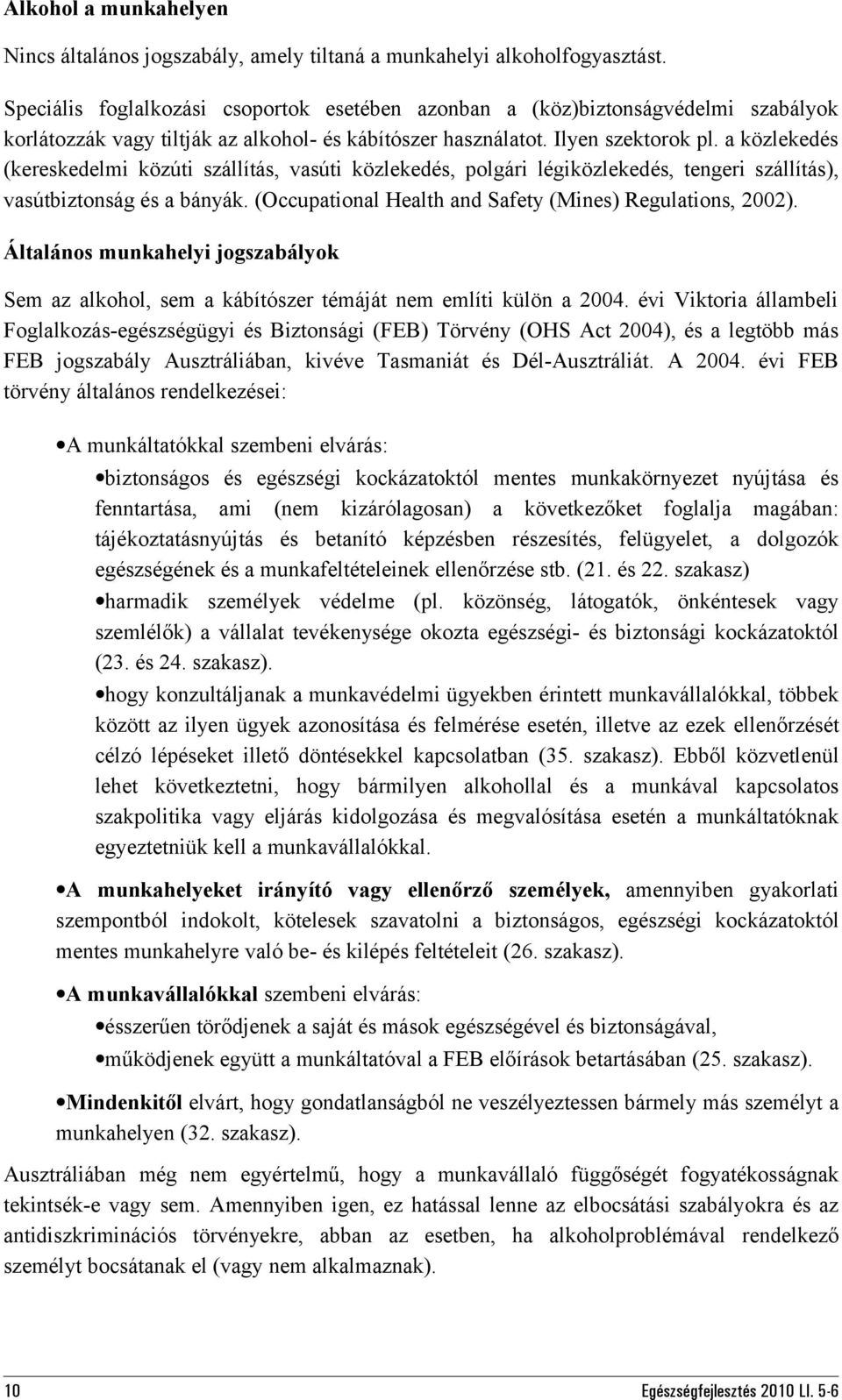 a közlekedés (kereskedelmi közúti szállítás, vasúti közlekedés, polgári légiközlekedés, tengeri szállítás), vasútbiztonság és a bányák. (Occupational Health and Safety (Mines) Regulations, 2002).