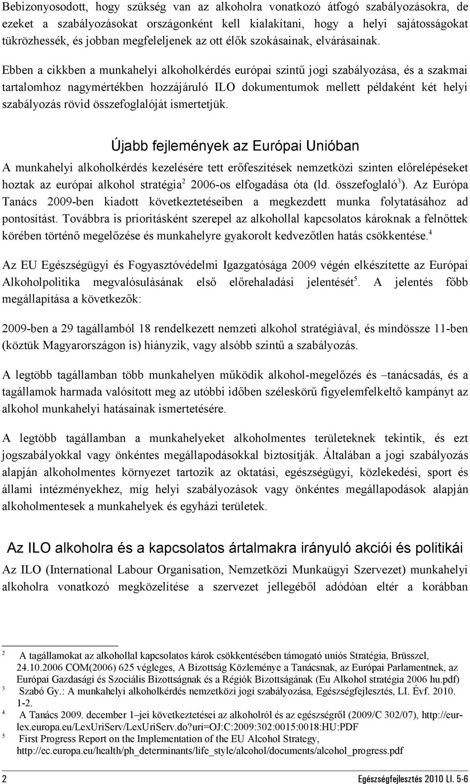 Ebben a cikkben a munkahelyi alkoholkérdés európai szintű jogi szabályozása, és a szakmai tartalomhoz nagymértékben hozzájáruló ILO dokumentumok mellett példaként két helyi szabályozás rövid