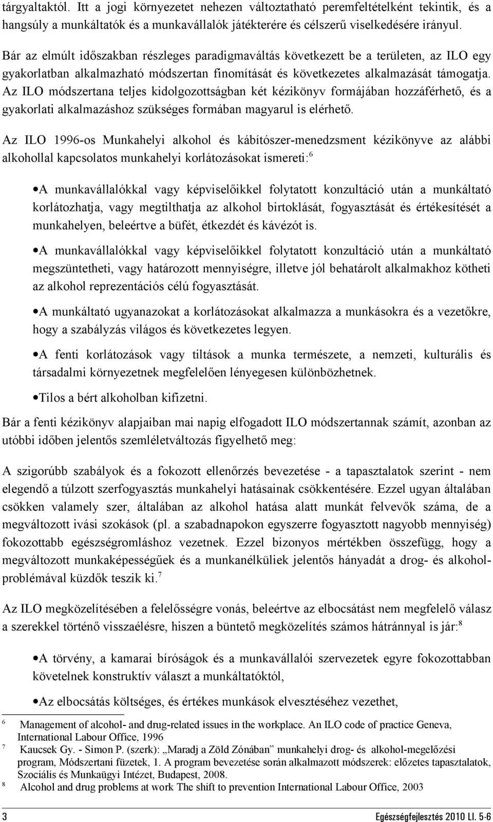 Az ILO módszertana teljes kidolgozottságban két kézikönyv formájában hozzáférhető, és a gyakorlati alkalmazáshoz szükséges formában magyarul is elérhető.