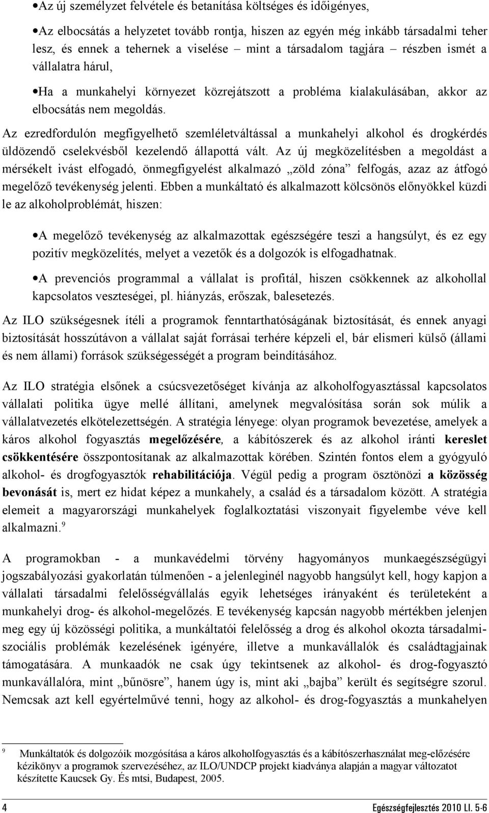 Az ezredfordulón megfigyelhető szemléletváltással a munkahelyi alkohol és drogkérdés üldözendő cselekvésből kezelendő állapottá vált.