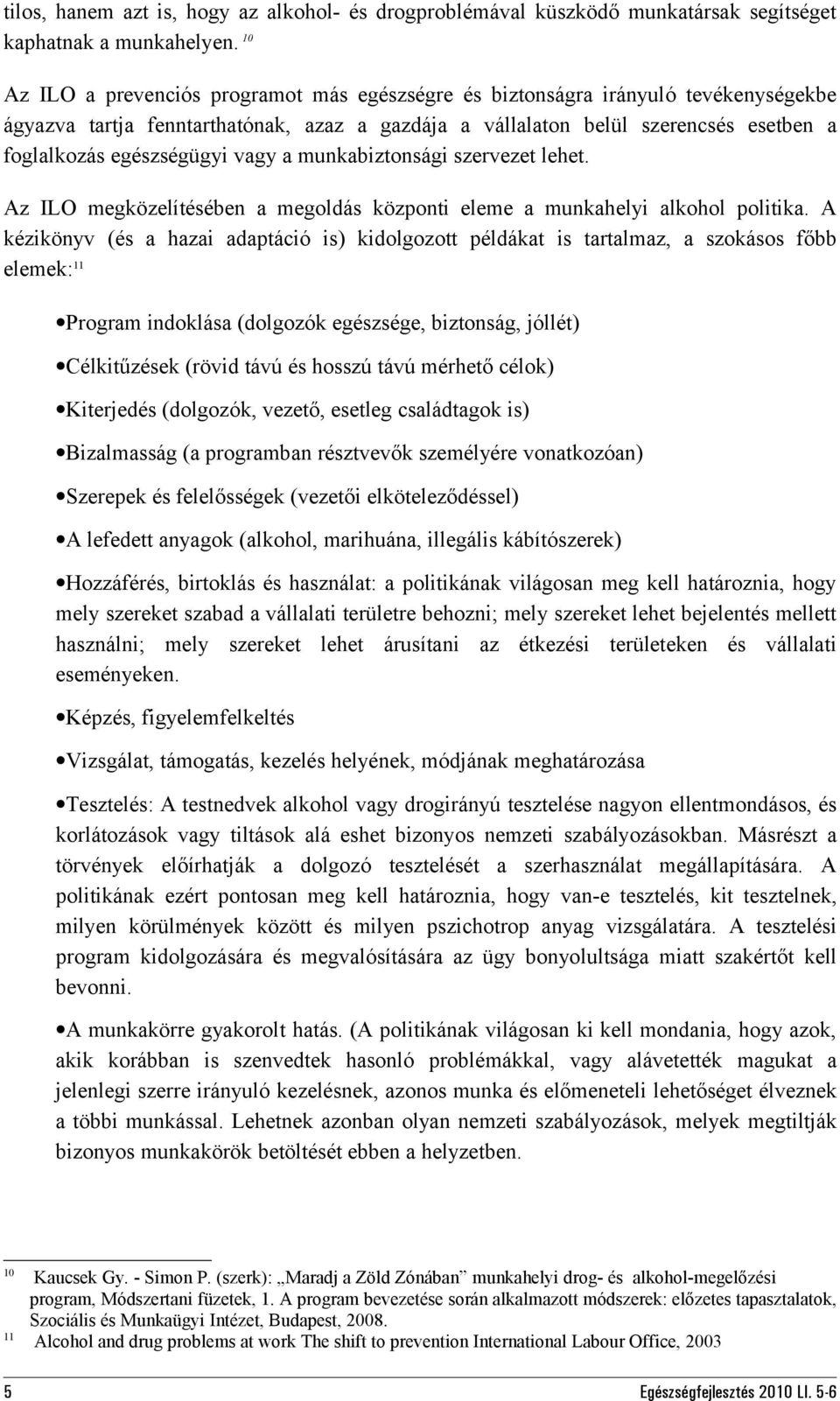 vagy a munkabiztonsági szervezet lehet. Az ILO megközelítésében a megoldás központi eleme a munkahelyi alkohol politika.