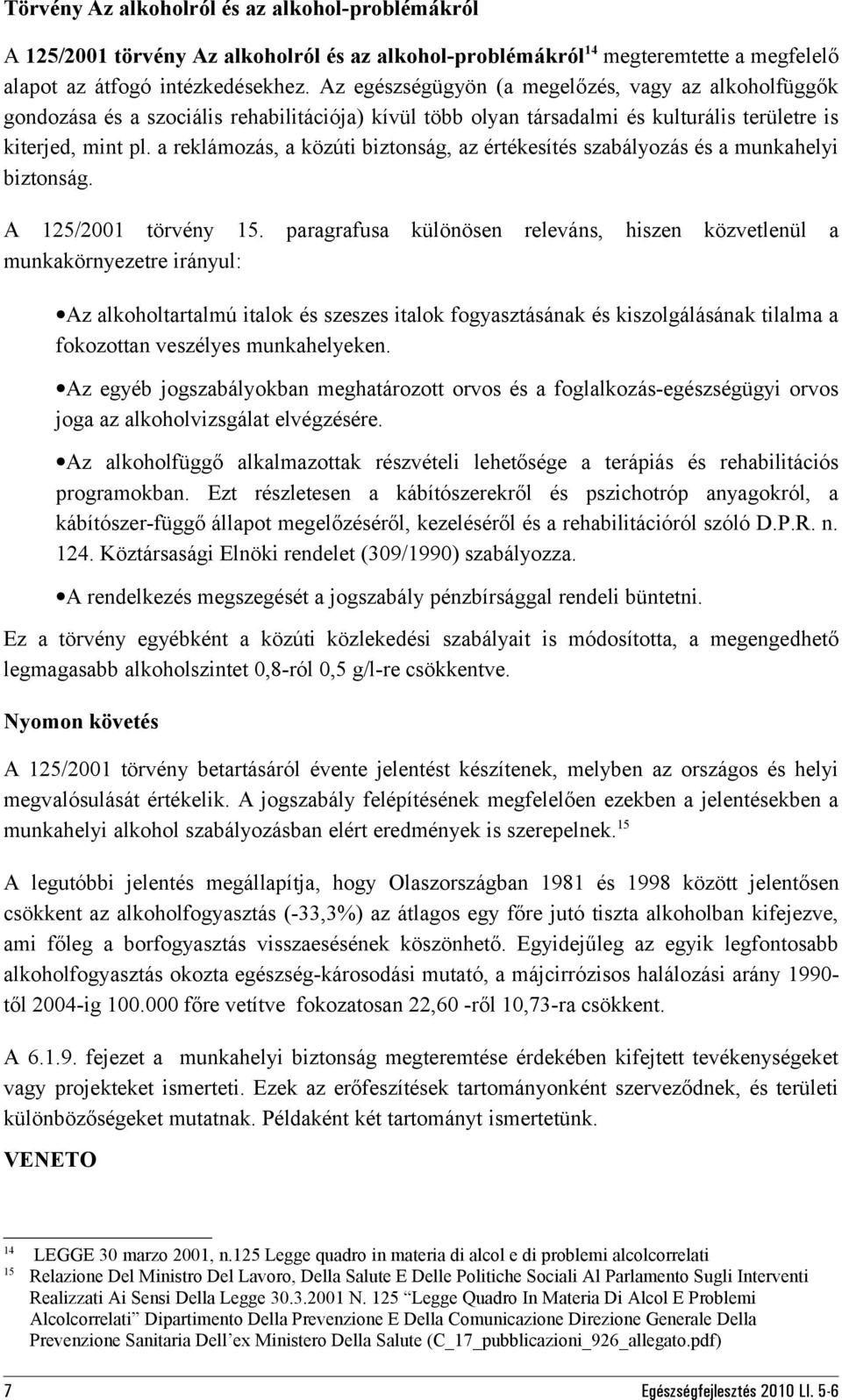 a reklámozás, a közúti biztonság, az értékesítés szabályozás és a munkahelyi biztonság. A 125/2001 törvény 15.