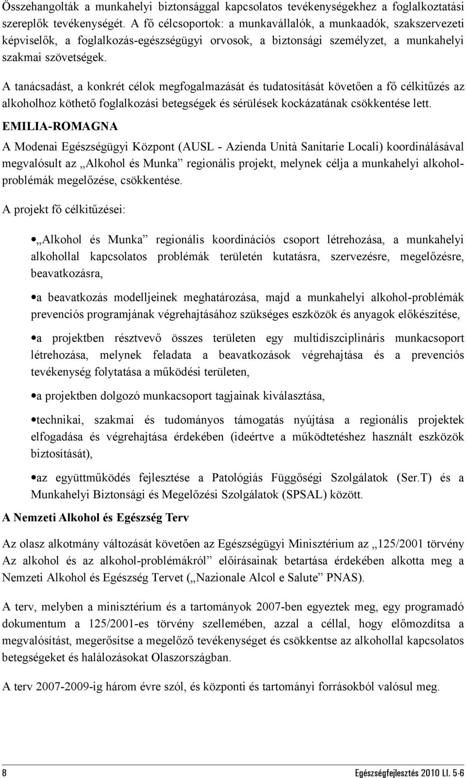 A tanácsadást, a konkrét célok megfogalmazását és tudatosítását követően a fő célkitűzés az alkoholhoz köthető foglalkozási betegségek és sérülések kockázatának csökkentése lett.