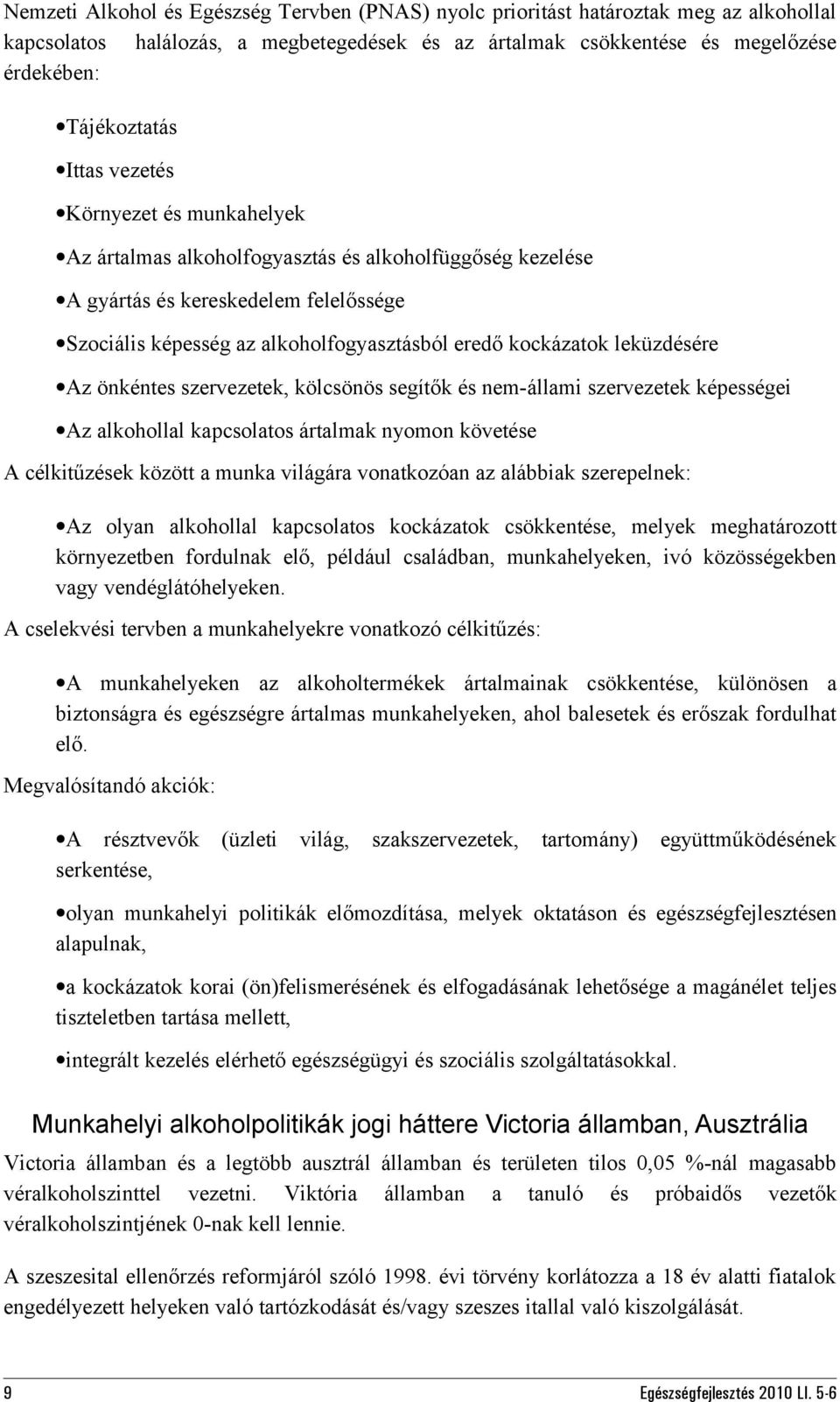 leküzdésére Az önkéntes szervezetek, kölcsönös segítők és nem-állami szervezetek képességei Az alkohollal kapcsolatos ártalmak nyomon követése A célkitűzések között a munka világára vonatkozóan az