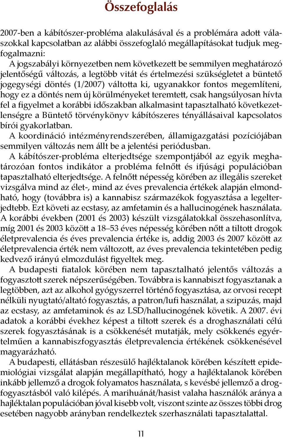 döntés nem új körülményeket teremtett, csak hangsúlyosan hívta fel a figyelmet a korábbi időszakban alkalmasint tapasztalható következetlenségre a Büntető törvénykönyv kábítószeres tényállásaival