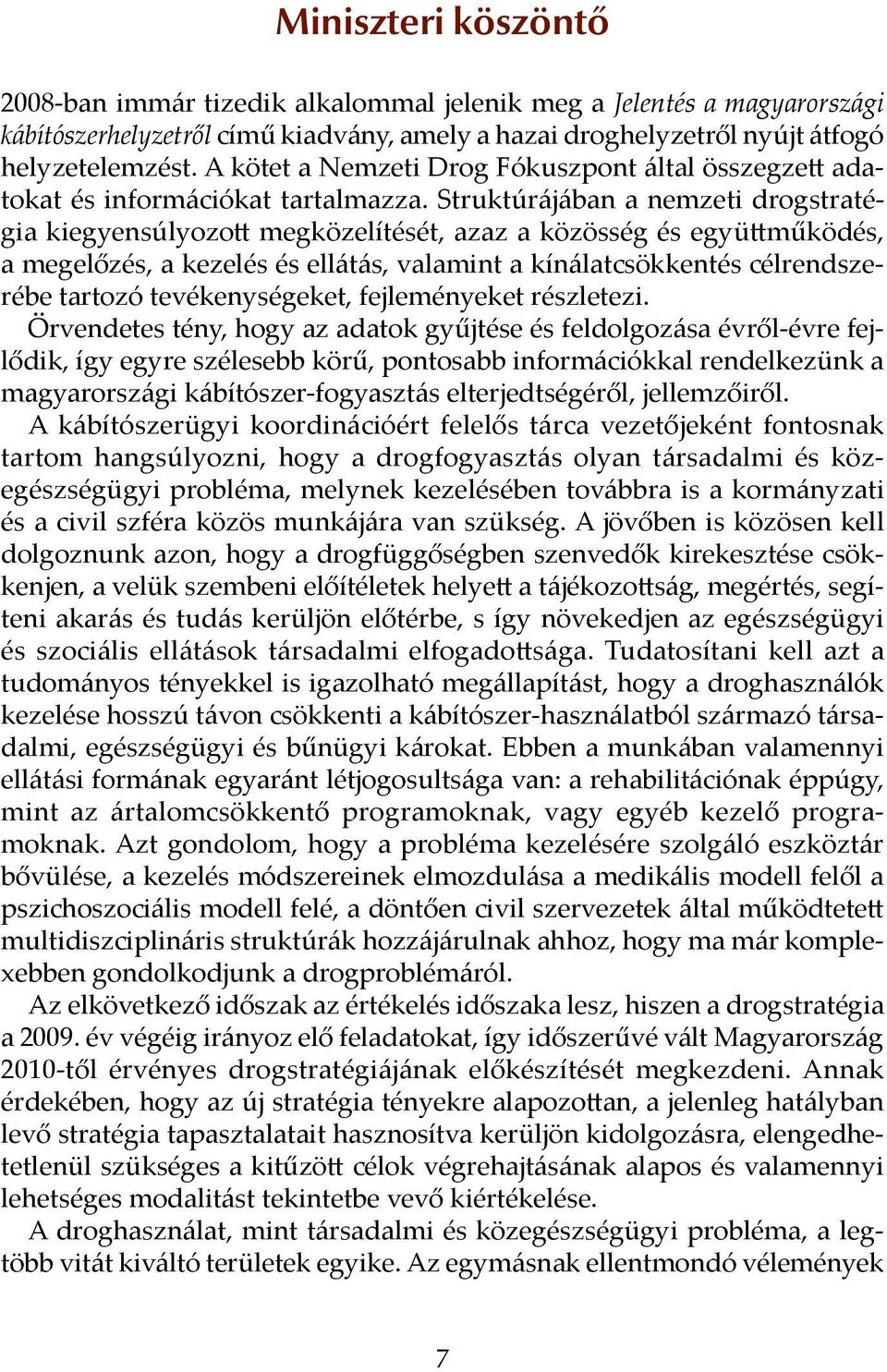 Struktúrájában a nemzeti drogstratégia kiegyensúlyozott megközelítését, azaz a közösség és együttműködés, a megelőzés, a kezelés és ellátás, valamint a kínálatcsökkentés célrendszerébe tartozó