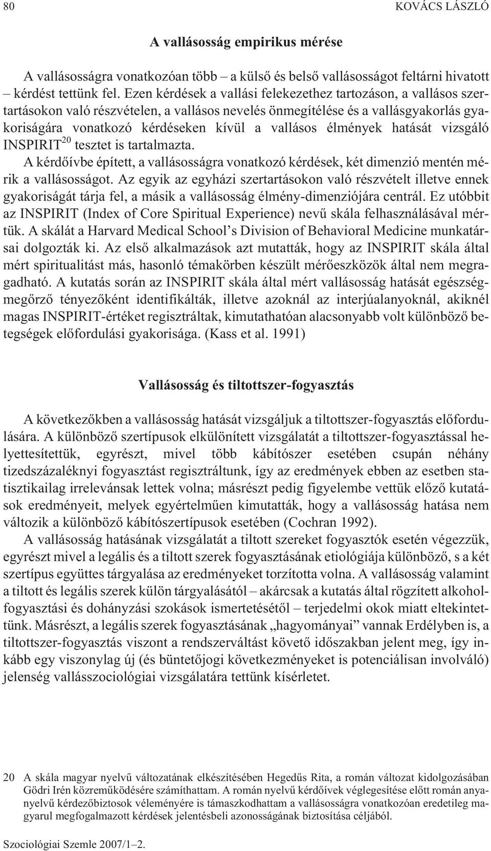 élmények hatását vizsgáló INSPIRIT 20 tesztet is tartalmazta. A kérdõívbe épített, a vallásosságra vonatkozó kérdések, két dimenzió mentén mérik a vallásosságot.