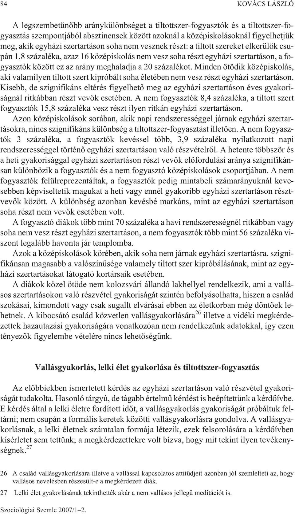 százalékot. Minden ötödik középiskolás, aki valamilyen tiltott szert kipróbált soha életében nem vesz részt egyházi szertartáson.