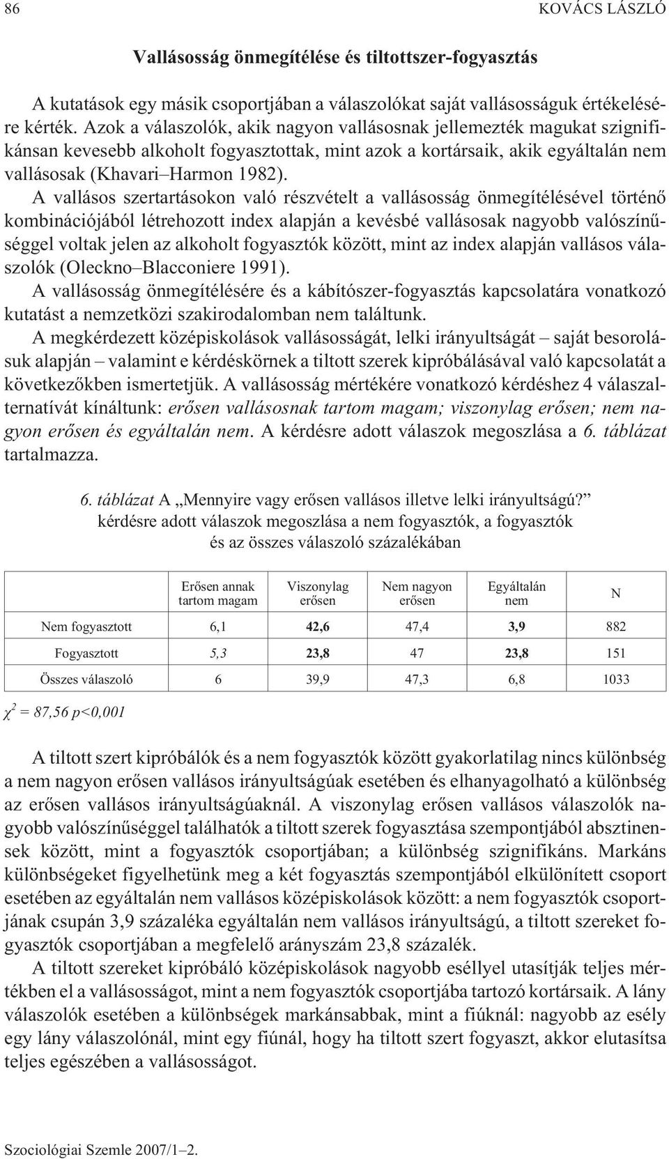 A vallásos szertartásokon való részvételt a vallásosság önmegítélésével történõ kombinációjából létrehozott index alapján a kevésbé vallásosak nagyobb valószínûséggel voltak jelen az alkoholt