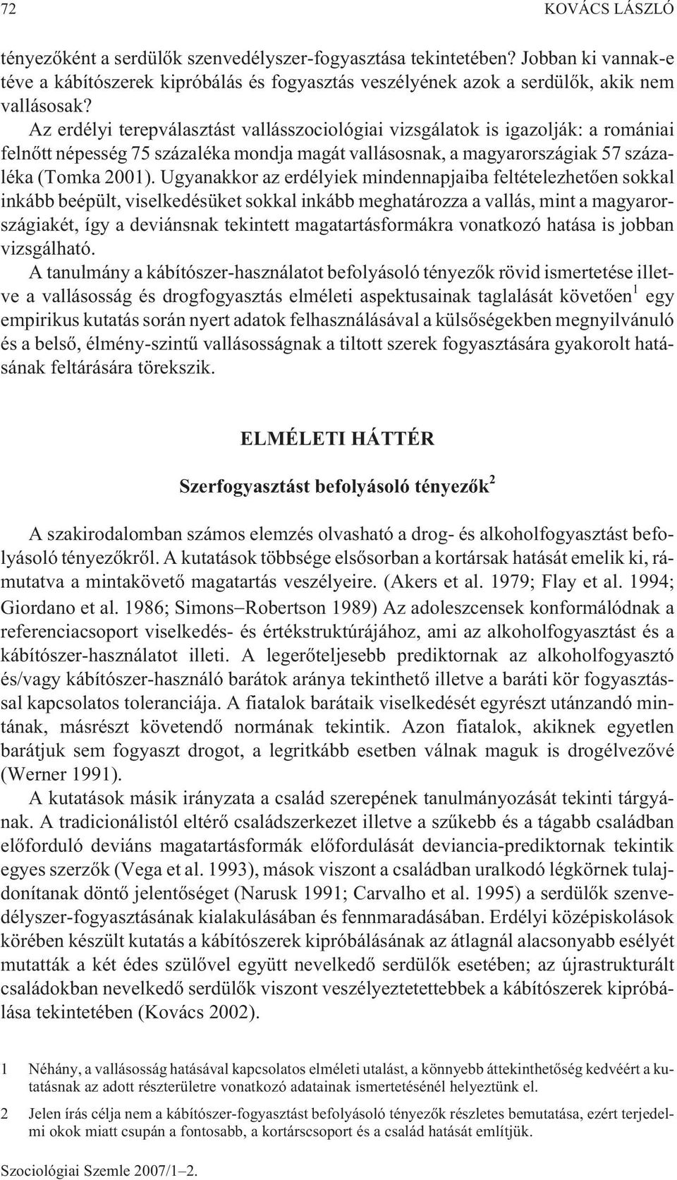 Ugyanakkor az erdélyiek mindennapjaiba feltételezhetõen sokkal inkább beépült, viselkedésüket sokkal inkább meghatározza a vallás, mint a magyarországiakét, így a deviánsnak tekintett