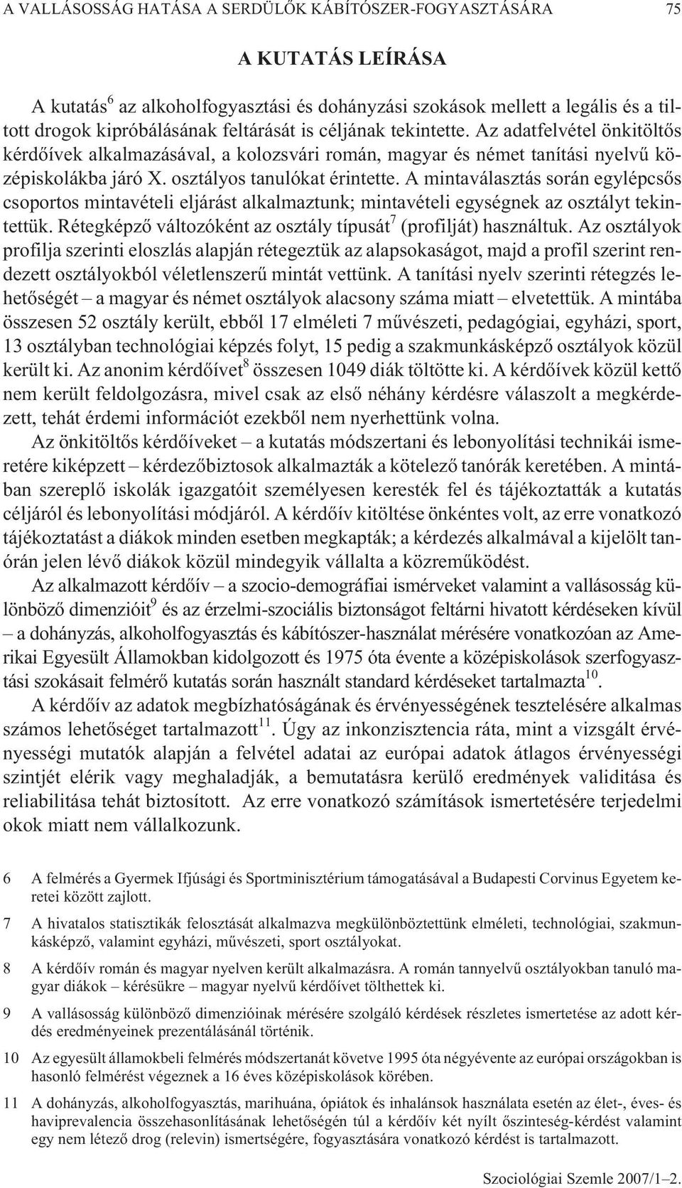 A mintaválasztás során egylépcsõs csoportos mintavételi eljárást alkalmaztunk; mintavételi egységnek az osztályt tekintettük. Rétegképzõ változóként az osztály típusát 7 (profilját) használtuk.