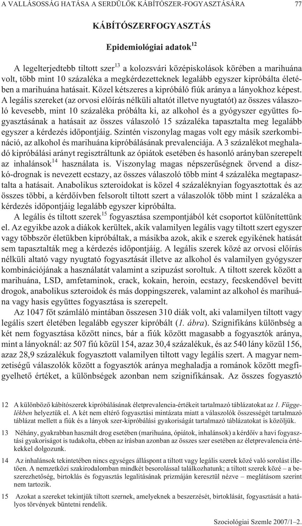 A legális szereket (az orvosi elõírás nélküli altatót illetve nyugtatót) az összes válaszoló kevesebb, mint 10 százaléka próbálta ki, az alkohol és a gyógyszer együttes fogyasztásának a hatásait az