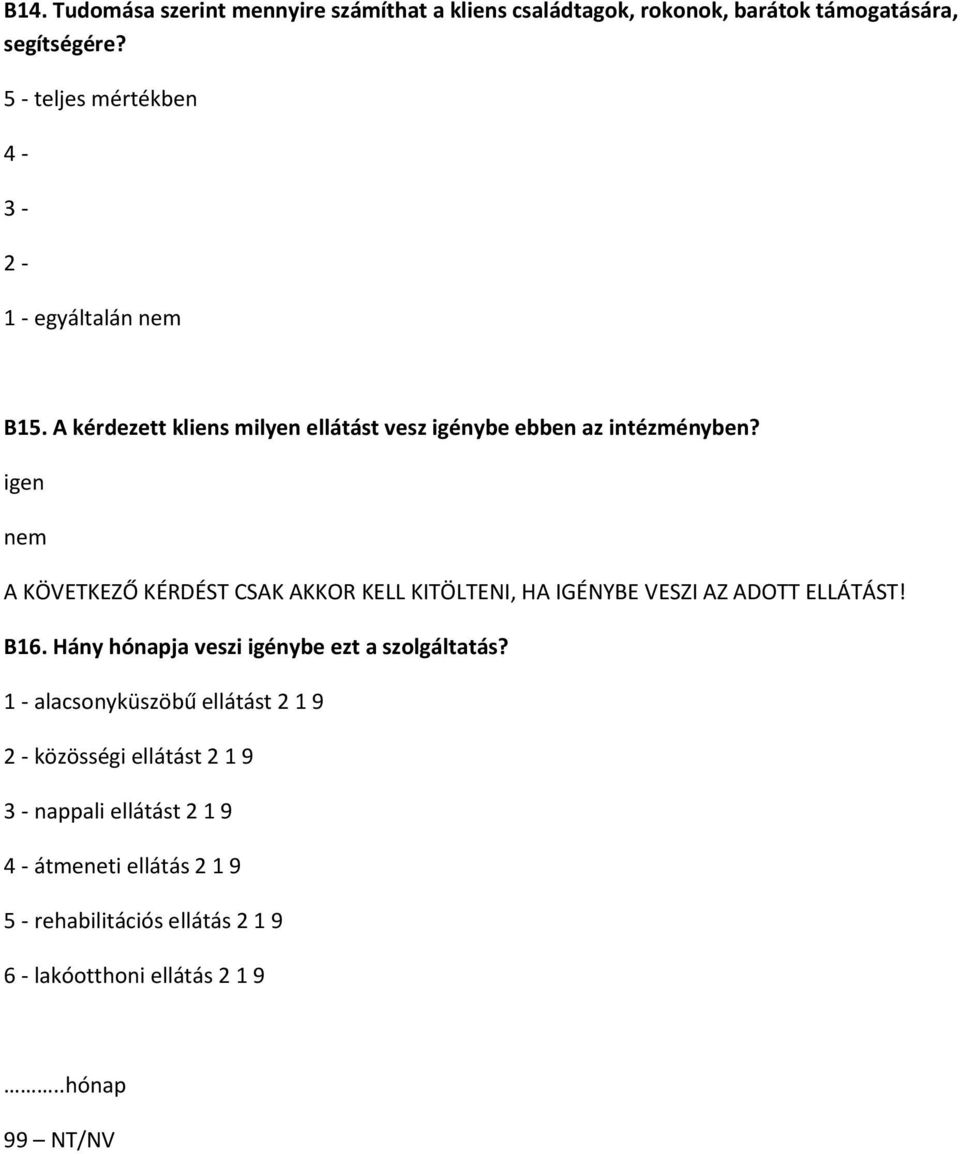 igen nem A KÖVETKEZŐ KÉRDÉST CSAK AKKOR KELL KITÖLTENI, HA IGÉNYBE VESZI AZ ADOTT ELLÁTÁST! B16. Hány hónapja veszi igénybe ezt a szolgáltatás?
