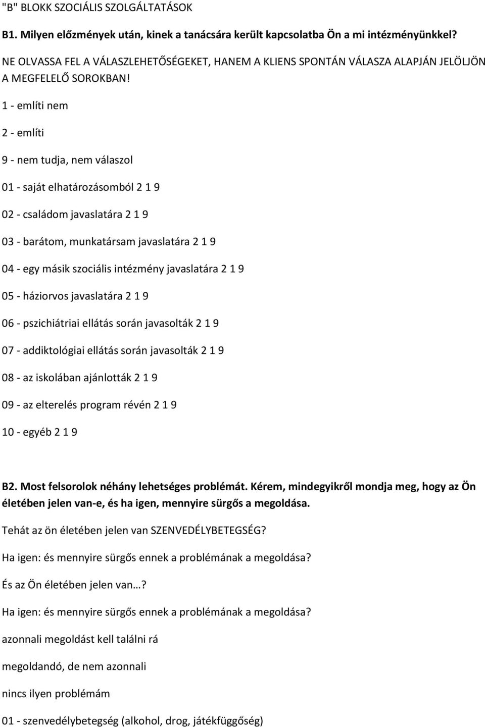 1 - említi nem 2 - említi 9 - nem tudja, nem válaszol 01 - saját elhatározásomból 2 1 9 02 - családom javaslatára 2 1 9 03 - barátom, munkatársam javaslatára 2 1 9 04 - egy másik szociális intézmény