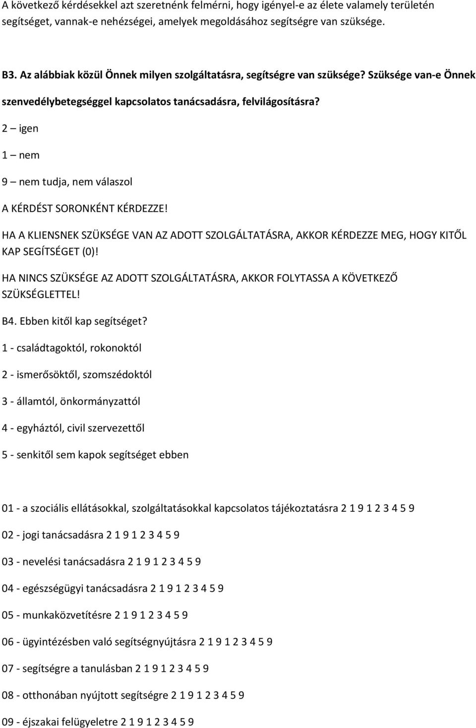 2 igen 1 nem 9 nem tudja, nem válaszol A KÉRDÉST SORONKÉNT KÉRDEZZE! HA A KLIENSNEK SZÜKSÉGE VAN AZ ADOTT SZOLGÁLTATÁSRA, AKKOR KÉRDEZZE MEG, HOGY KITŐL KAP SEGÍTSÉGET (0)!