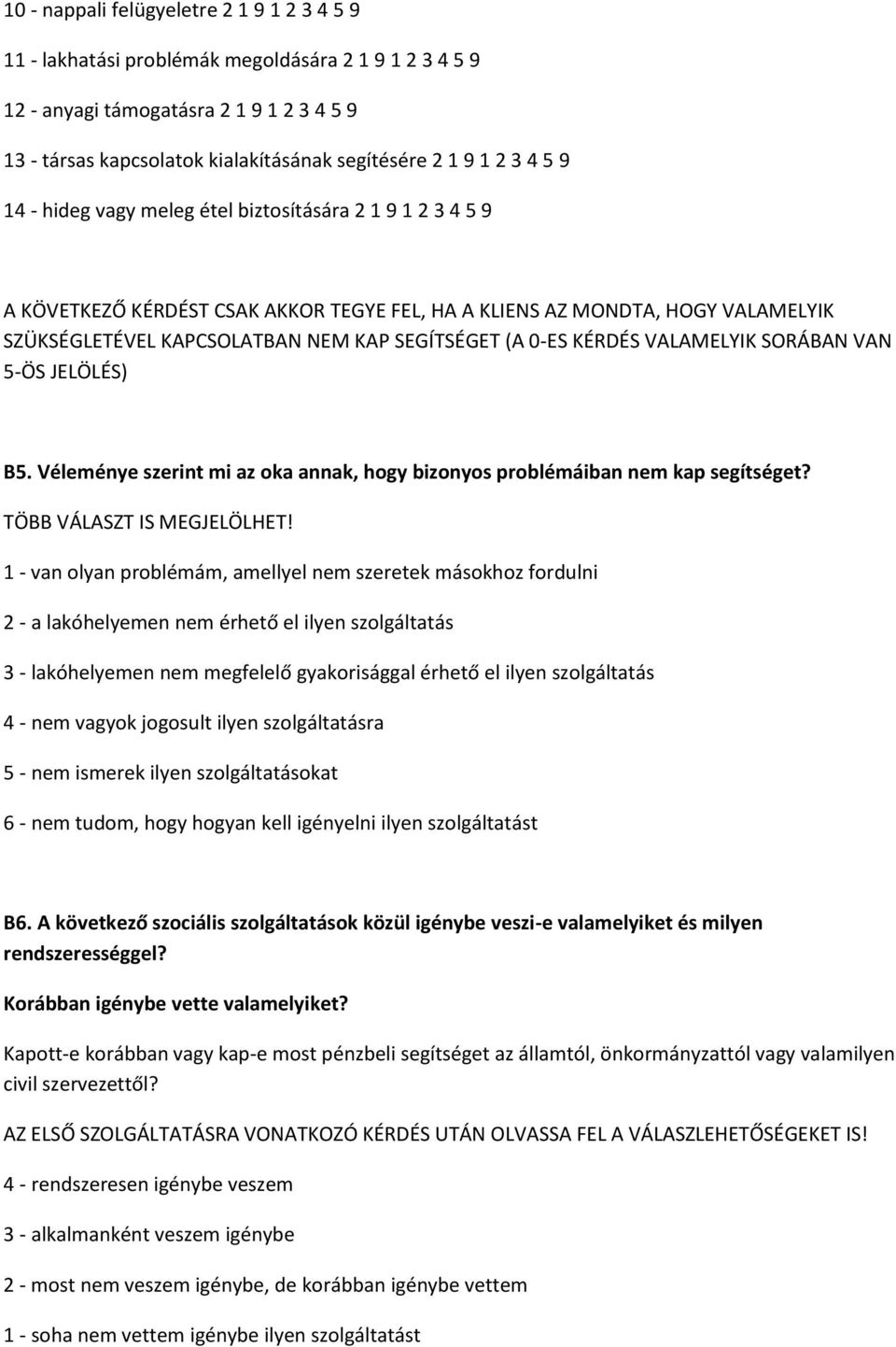 0-ES KÉRDÉS VALAMELYIK SORÁBAN VAN 5-ÖS JELÖLÉS) B5. Véleménye szerint mi az oka annak, hogy bizonyos problémáiban nem kap segítséget? TÖBB VÁLASZT IS MEGJELÖLHET!