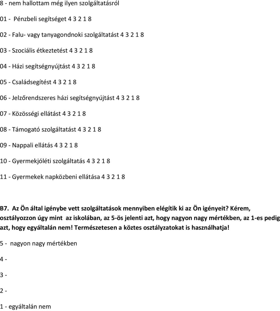 Gyermekjóléti szolgáltatás 4 3 2 1 8 11 - Gyermekek napközbeni ellátása 4 3 2 1 8 B7. Az Ön által igénybe vett szolgáltatások mennyiben elégítik ki az Ön igényeit?