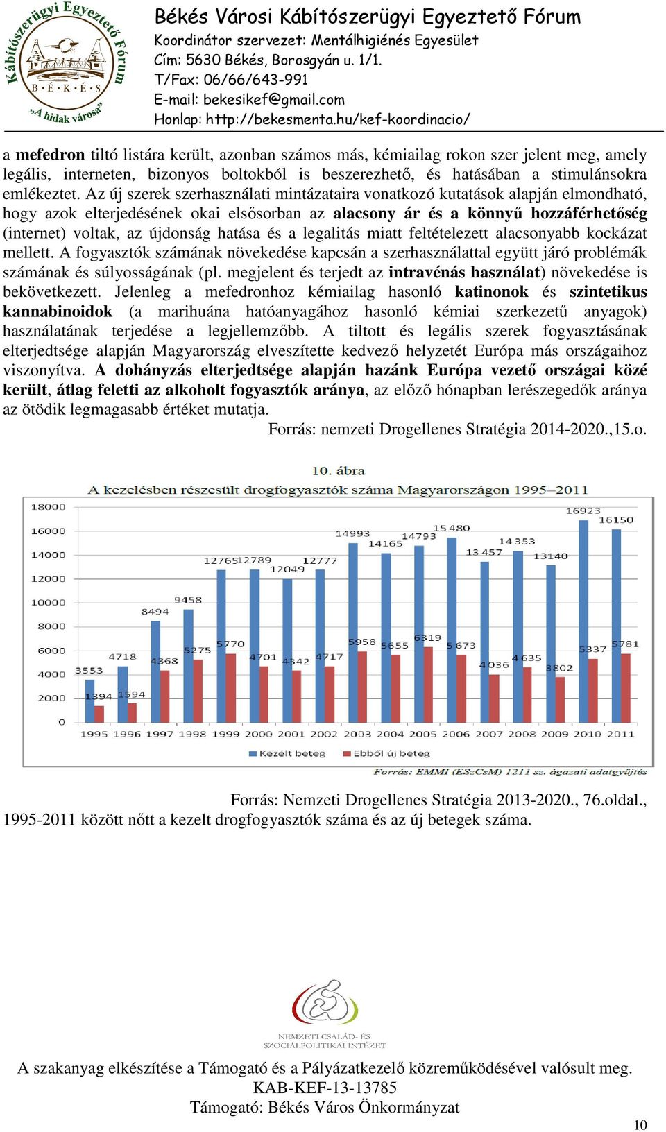 hatása és a legalitás miatt feltételezett alacsonyabb kockázat mellett. A fogyasztók számának növekedése kapcsán a szerhasználattal együtt járó problémák számának és súlyosságának (pl.