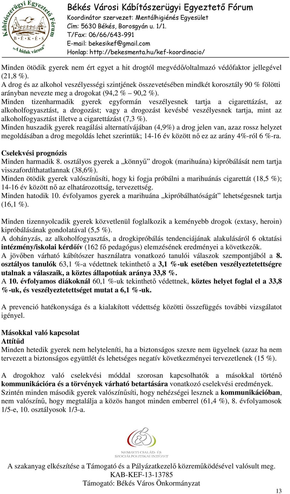 Minden tizenharmadik gyerek egyformán veszélyesnek tartja a cigarettázást, az alkoholfogyasztást, a drogozást; vagy a drogozást kevésbé veszélyesnek tartja, mint az alkoholfogyasztást illetve a