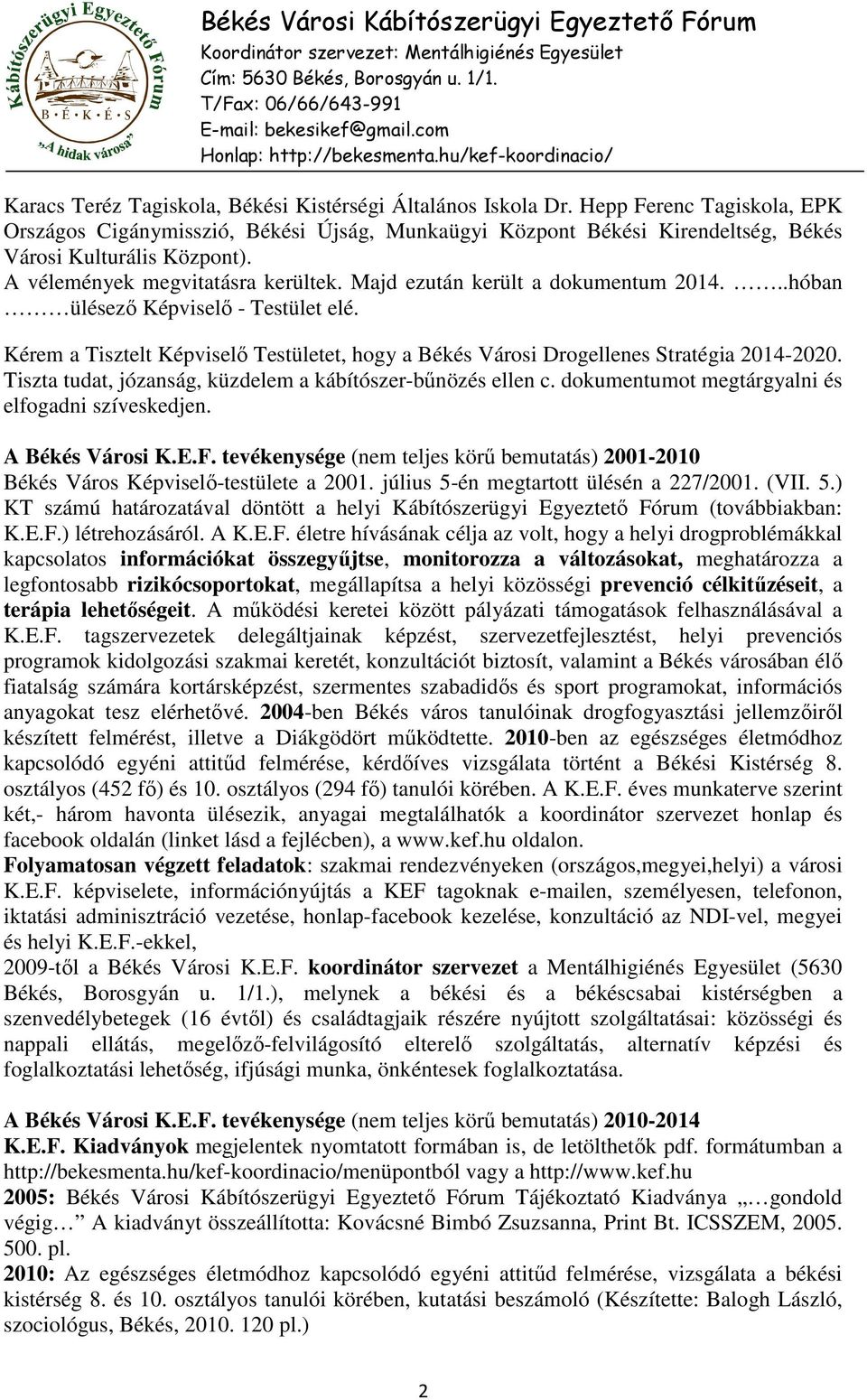 Kérem a Tisztelt Képviselő Testületet, hogy a Békés Városi Drogellenes Stratégia 2014-2020. Tiszta tudat, józanság, küzdelem a kábítószer-bűnözés ellen c.