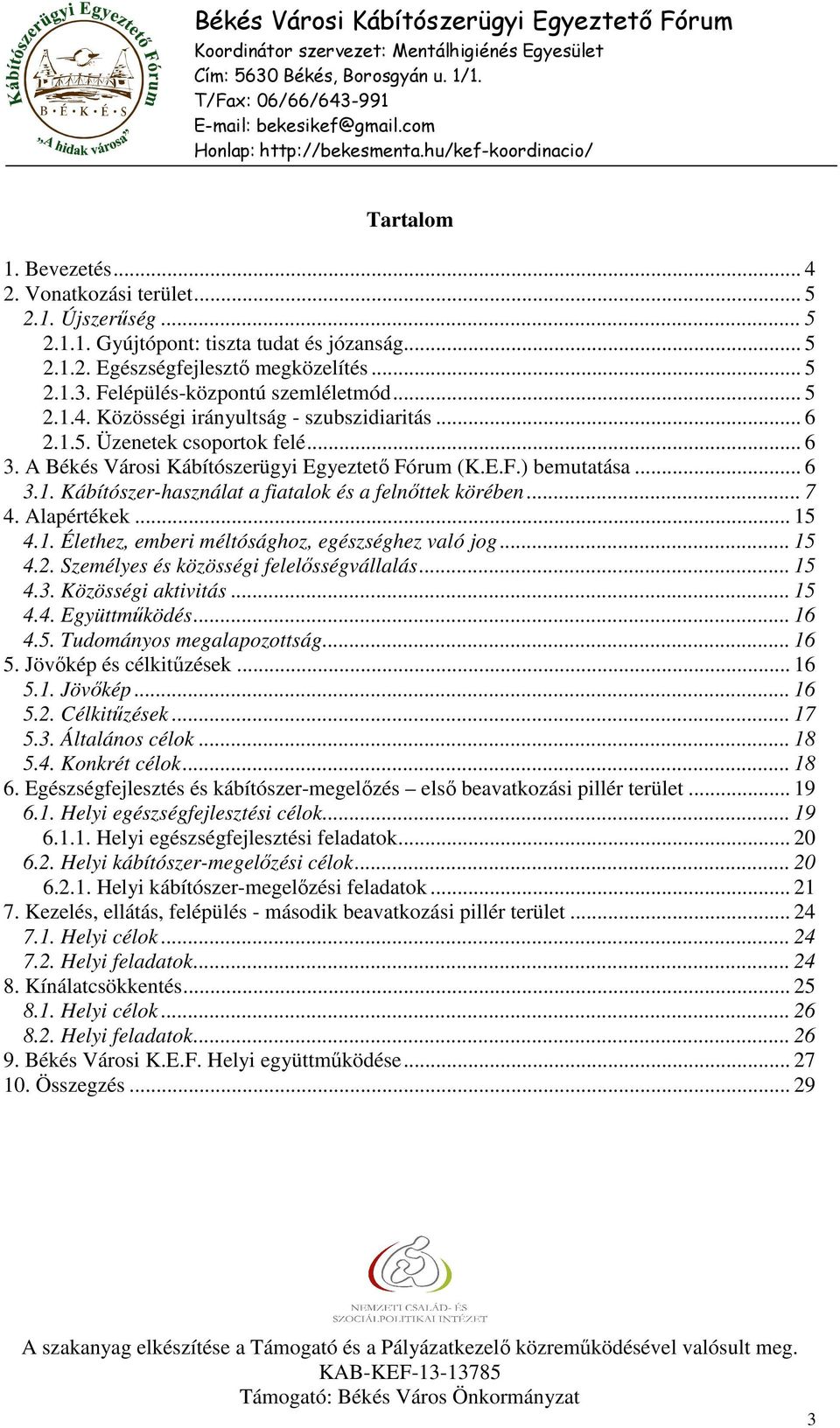 .. 7 4. Alapértékek... 15 4.1. Élethez, emberi méltósághoz, egészséghez való jog... 15 4.2. Személyes és közösségi felelősségvállalás... 15 4.3. Közösségi aktivitás... 15 4.4. Együttműködés... 16 4.5. Tudományos megalapozottság.