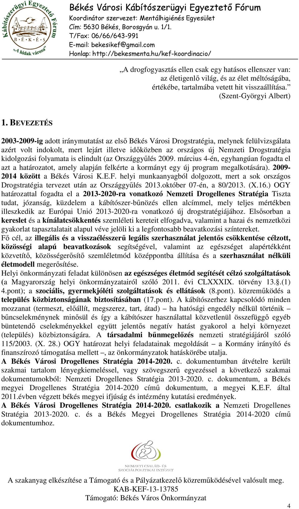 kidolgozási folyamata is elindult (az Országgyűlés 2009. március 4-én, egyhangúan fogadta el azt a határozatot, amely alapján felkérte a kormányt egy új program megalkotására).