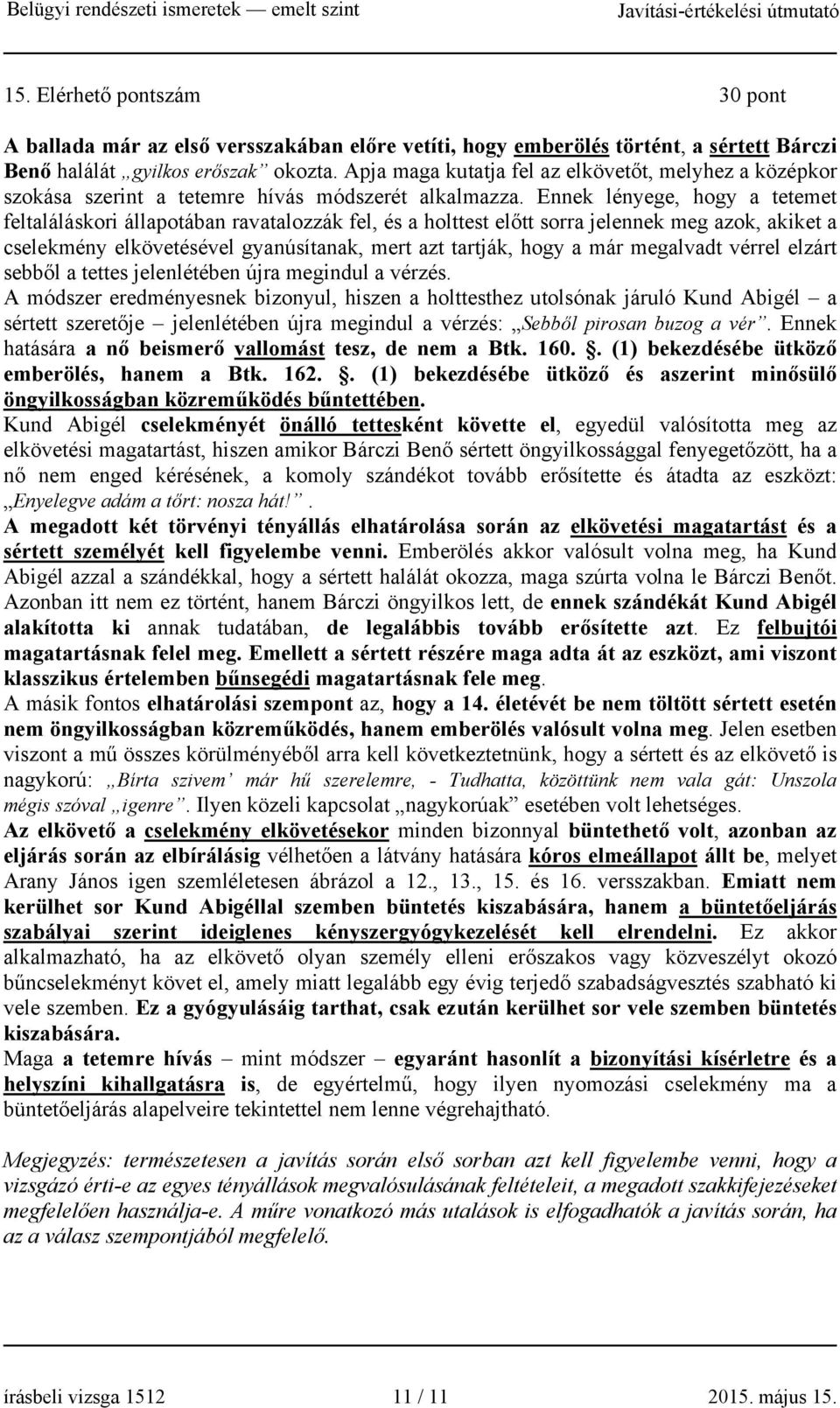 Ennek lényege, hogy a tetemet feltaláláskori állapotában ravatalozzák fel, és a holttest előtt sorra jelennek meg azok, akiket a cselekmény elkövetésével gyanúsítanak, mert azt tartják, hogy a már