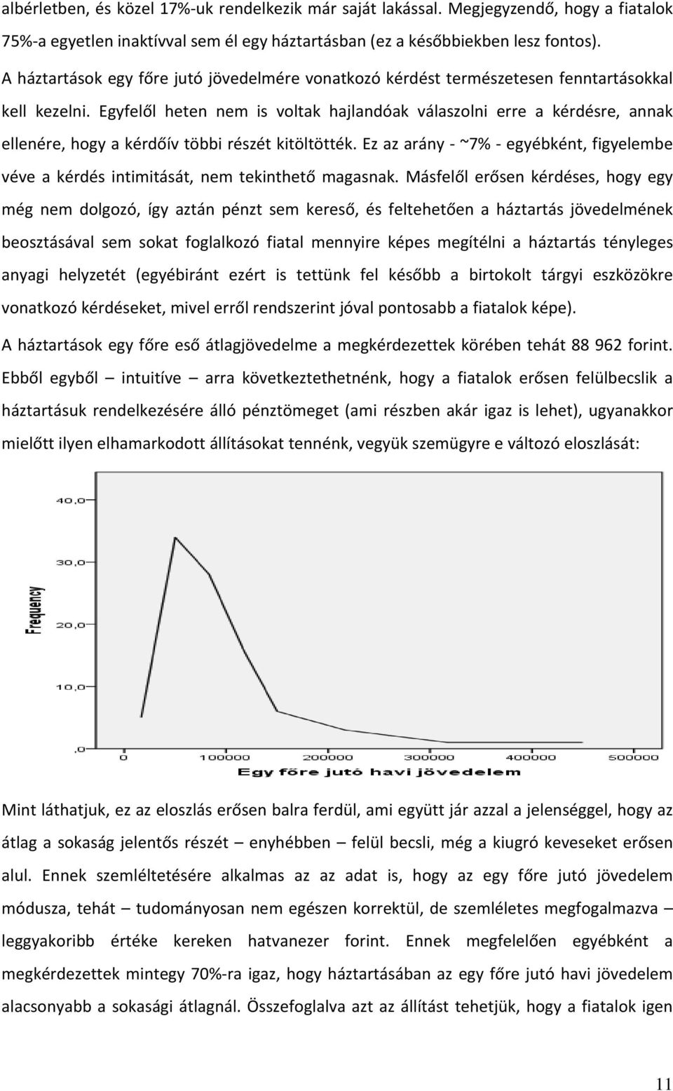 Egyfelől heten nem is voltak hajlandóak válaszolni erre a kérdésre, annak ellenére, hogy a kérdőív többi részét kitöltötték.