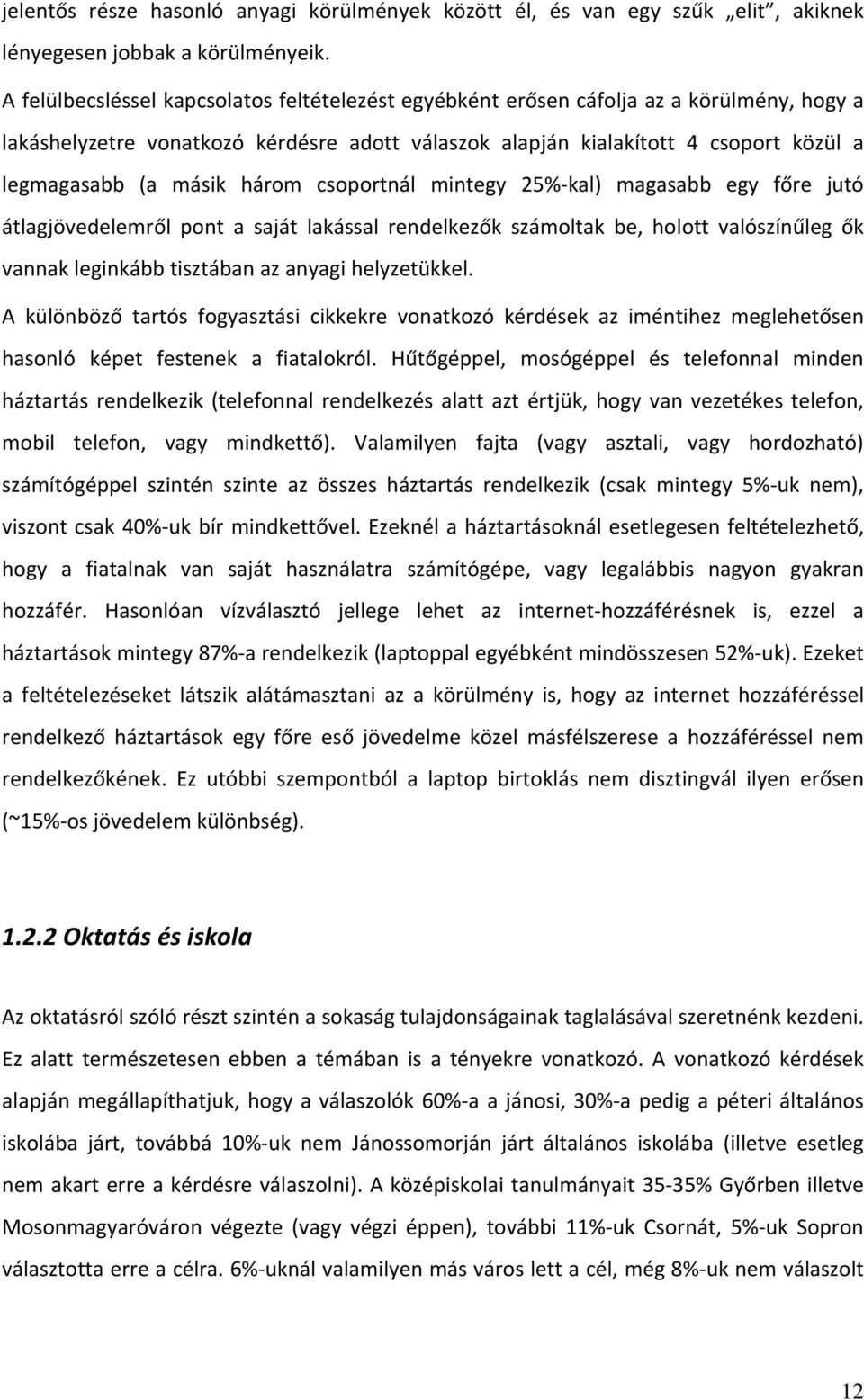 három csoportnál mintegy 25% kal) magasabb egy főre jutó átlagjövedelemről pont a saját lakással rendelkezők számoltak be, holott valószínűleg ők vannak leginkább tisztában az anyagi helyzetükkel.