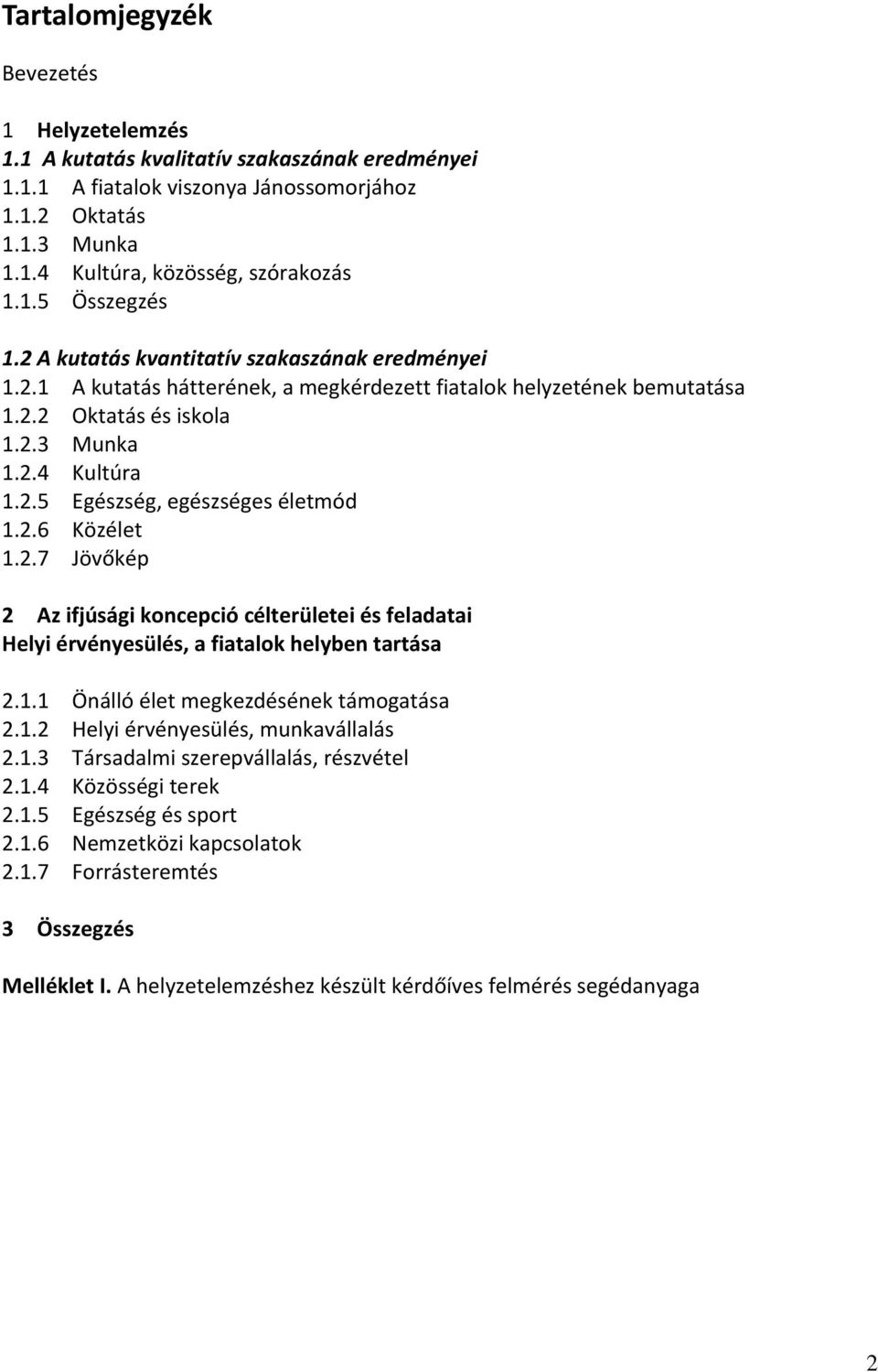 2.6 Közélet 1.2.7 Jövőkép 2 Az ifjúsági koncepció célterületei és feladatai Helyi érvényesülés, a fiatalok helyben tartása 2.1.1 Önálló élet megkezdésének támogatása 2.1.2 Helyi érvényesülés, munkavállalás 2.