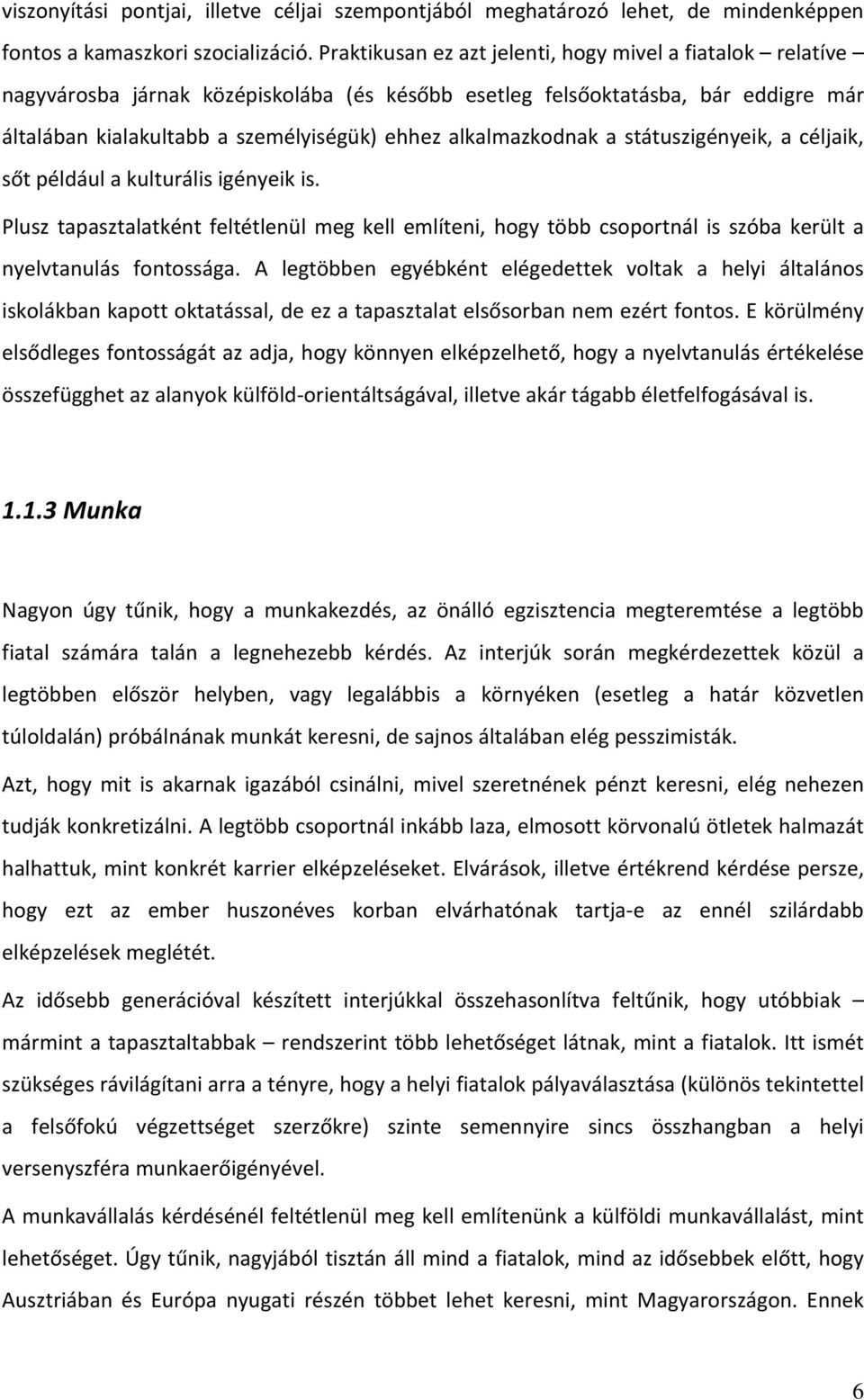 alkalmazkodnak a státuszigényeik, a céljaik, sőt például a kulturális igényeik is. Plusz tapasztalatként feltétlenül meg kell említeni, hogy több csoportnál is szóba került a nyelvtanulás fontossága.