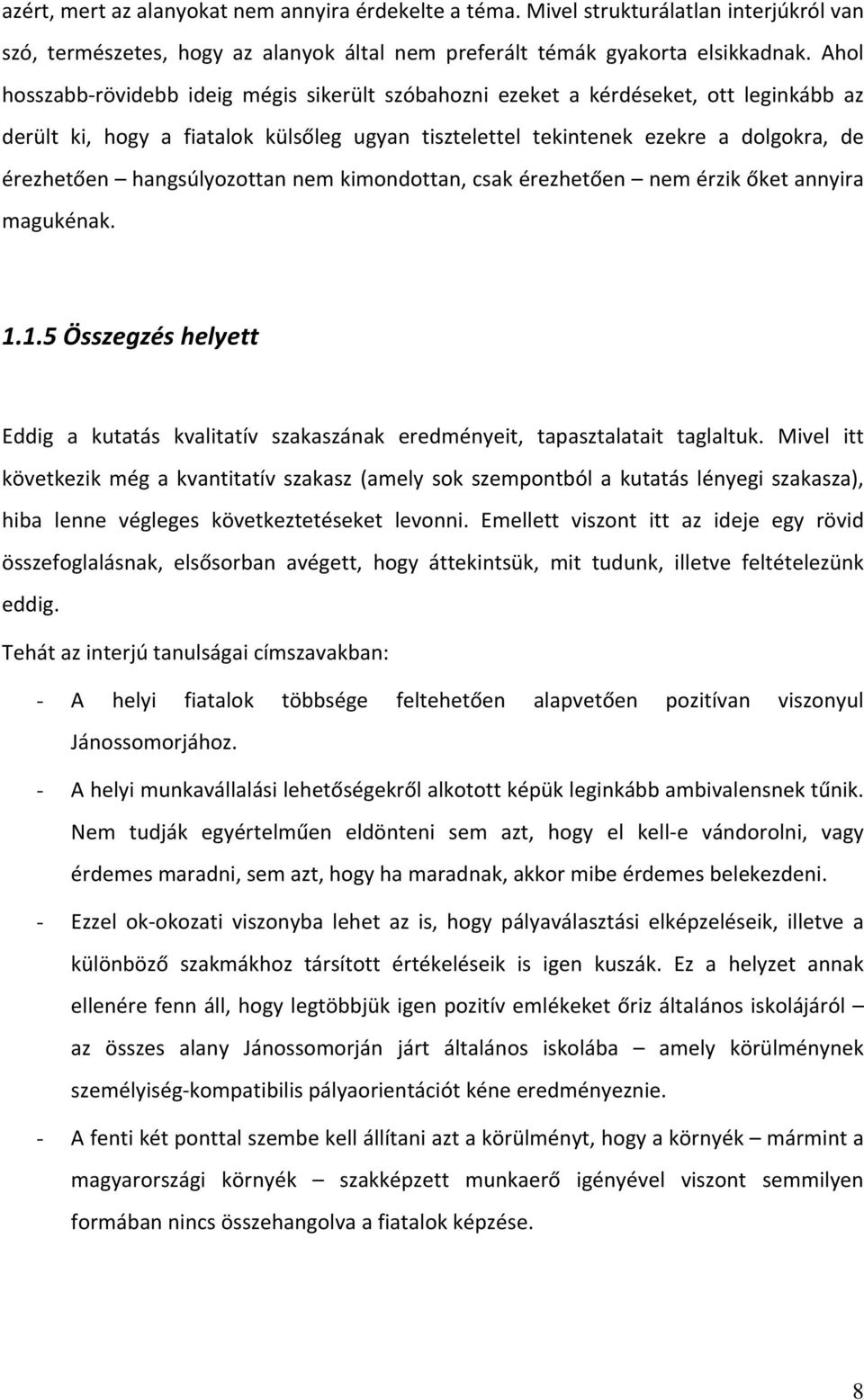 hangsúlyozottan nem kimondottan, csak érezhetően nem érzik őket annyira magukénak. 1.1.5 Összegzés helyett Eddig a kutatás kvalitatív szakaszának eredményeit, tapasztalatait taglaltuk.